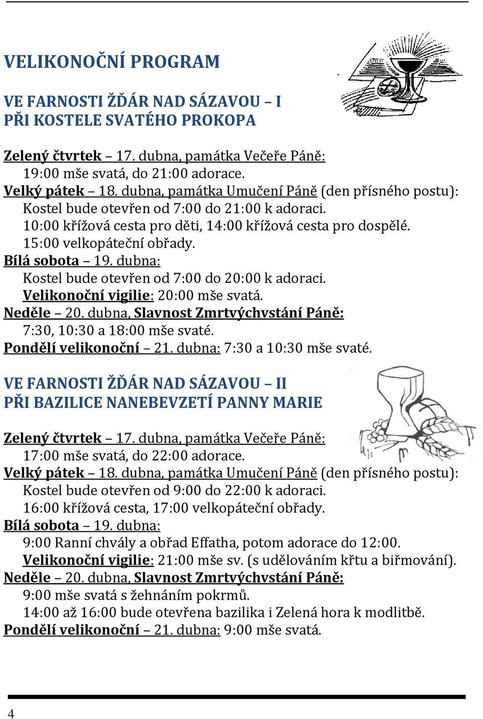 Bílá sobota 19. dubna: Kostel bude otevřen od 7:00 do 20:00 k adoraci. Velikonoční vigilie: 20:00 mše svatá. Neděle 20. dubna, Slavnost Zmrtvýchvstání Páně: 7:30, 10:30 a 18:00 mše svaté.