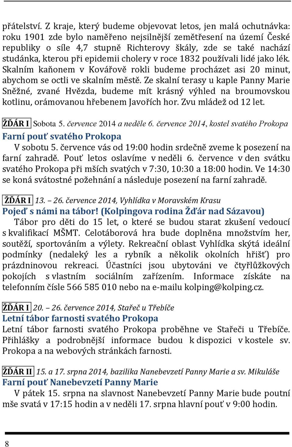 studánka, kterou při epidemii cholery v roce 1832 používali lidé jako lék. Skalním kaňonem v Kovářově rokli budeme procházet asi 20 minut, abychom se octli ve skalním městě.