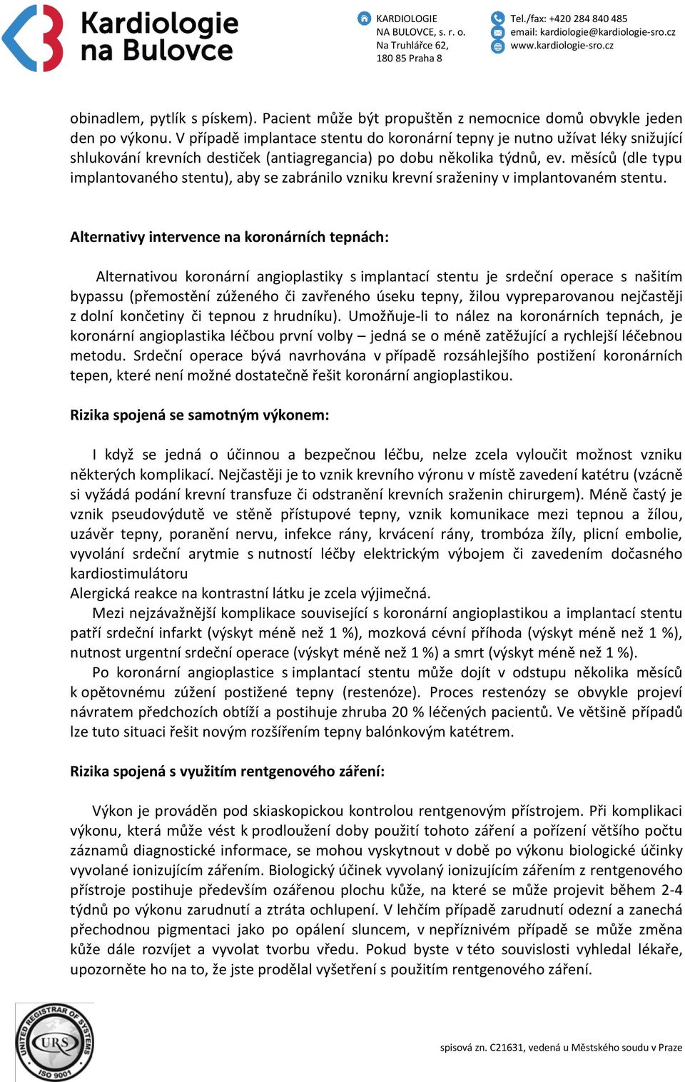 měsíců (dle typu implantovaného stentu), aby se zabránilo vzniku krevní sraženiny v implantovaném stentu.