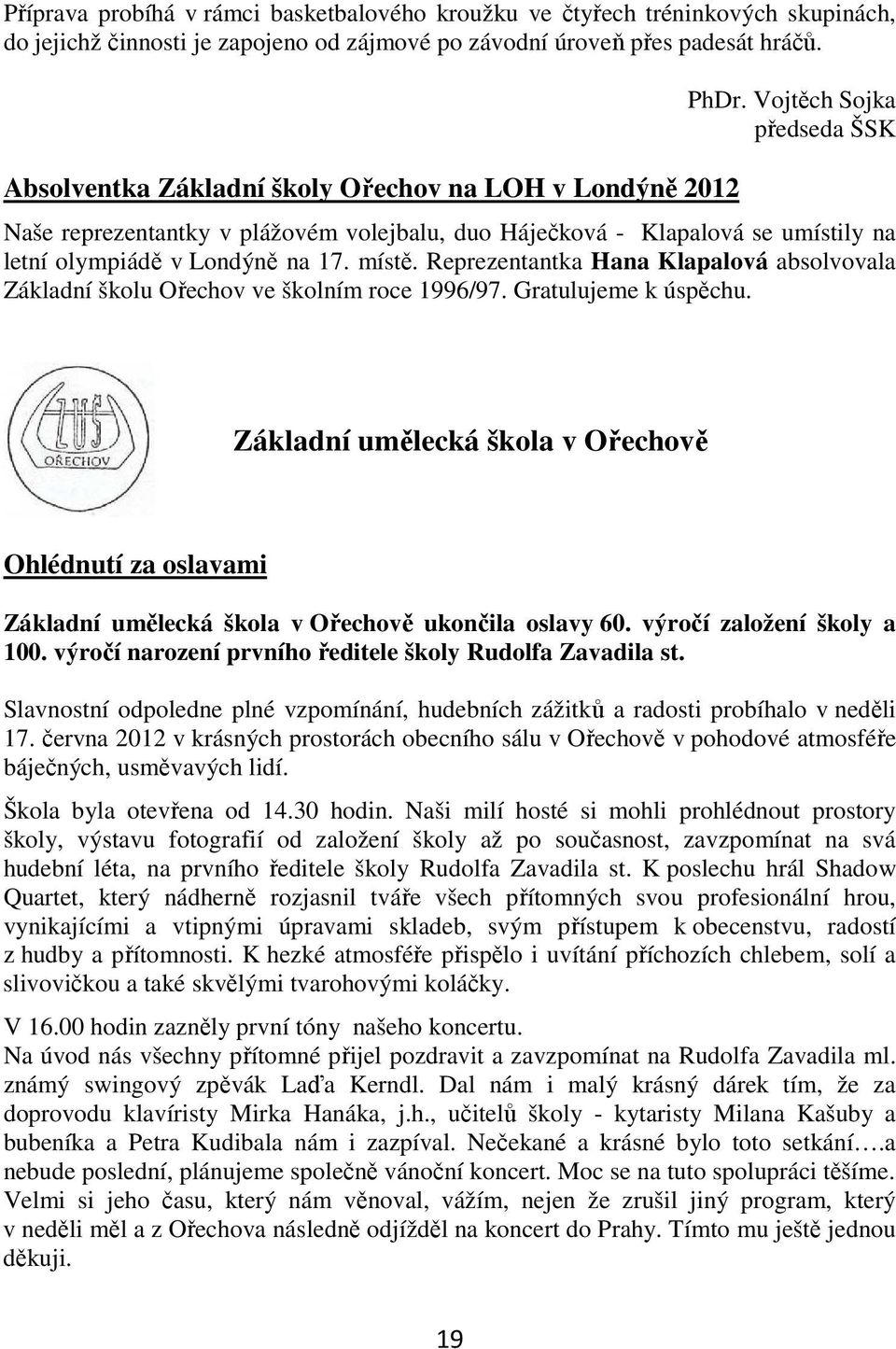 Vojtěch Sojka předseda ŠSK Naše reprezentantky v plážovém volejbalu, duo Háječková - Klapalová se umístily na letní olympiádě v Londýně na 17. místě.