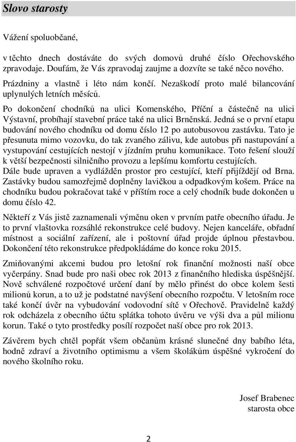 Po dokončení chodníků na ulici Komenského, Příční a částečně na ulici Výstavní, probíhají stavební práce také na ulici Brněnská.