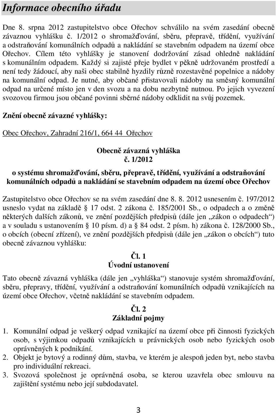 Cílem této vyhlášky je stanovení dodržování zásad ohledně nakládání s komunálním odpadem.