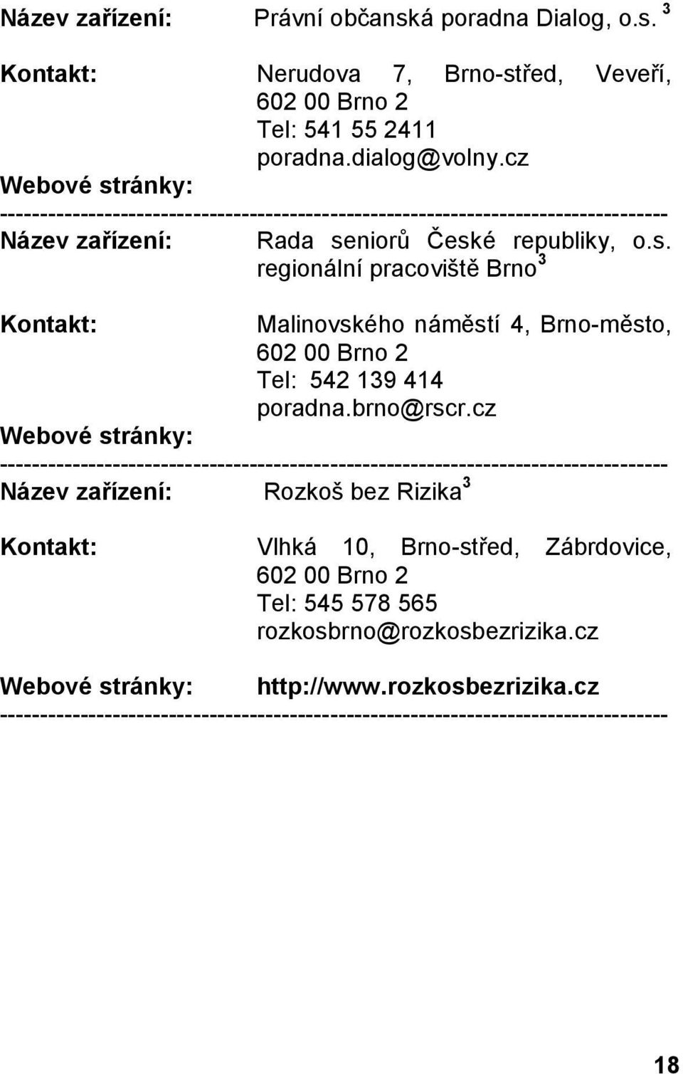 niorů České republiky, o.s. regionální pracoviště Brno 3 Malinovského náměstí 4, Brno-město, 602 00 Brno 2 Tel: 542 139 414 poradna.