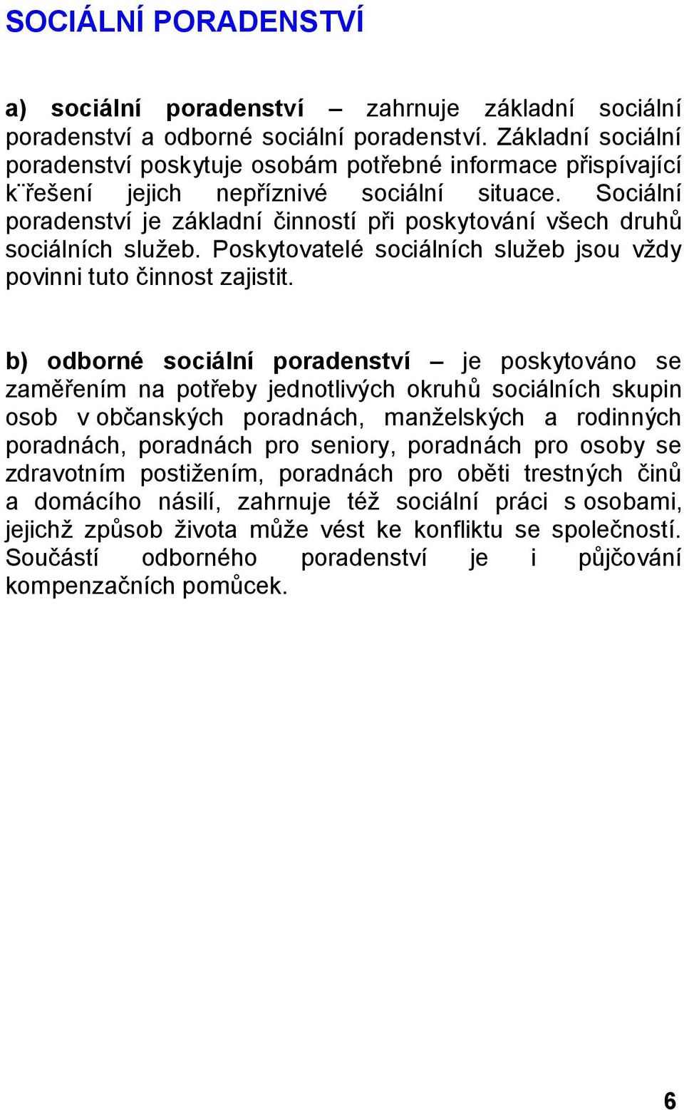 Sociální poradenství je základní činností při poskytování všech druhů sociálních služeb. Poskytovatelé sociálních služeb jsou vždy povinni tuto činnost zajistit.