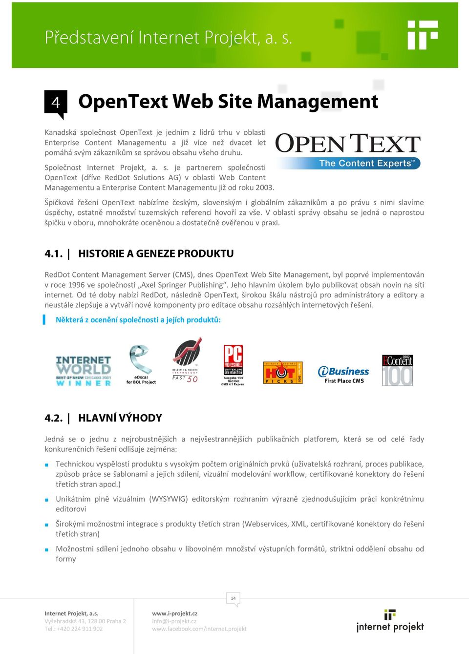 Špičková řešení OpenText nabízíme českým, slovenským i globálním zákazníkům a po právu s nimi slavíme úspěchy, ostatně množství tuzemských referenci hovoří za vše.