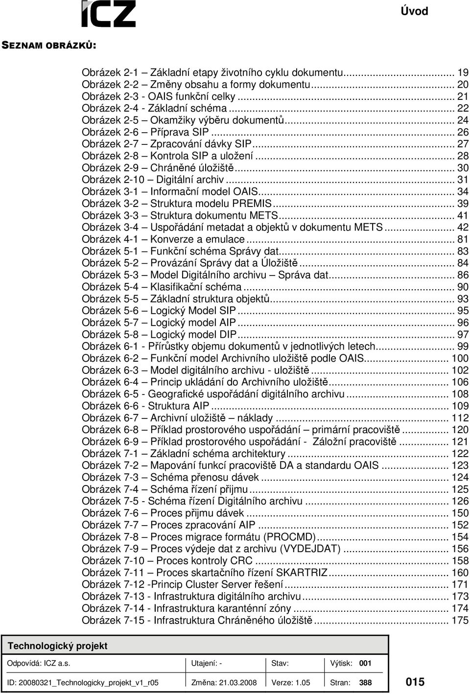 .. 30 Obrázek 2-10 Digitální archiv... 31 Obrázek 3-1 Informační model OAIS... 34 Obrázek 3-2 Struktura modelu PREMIS... 39 Obrázek 3-3 Struktura dokumentu METS.