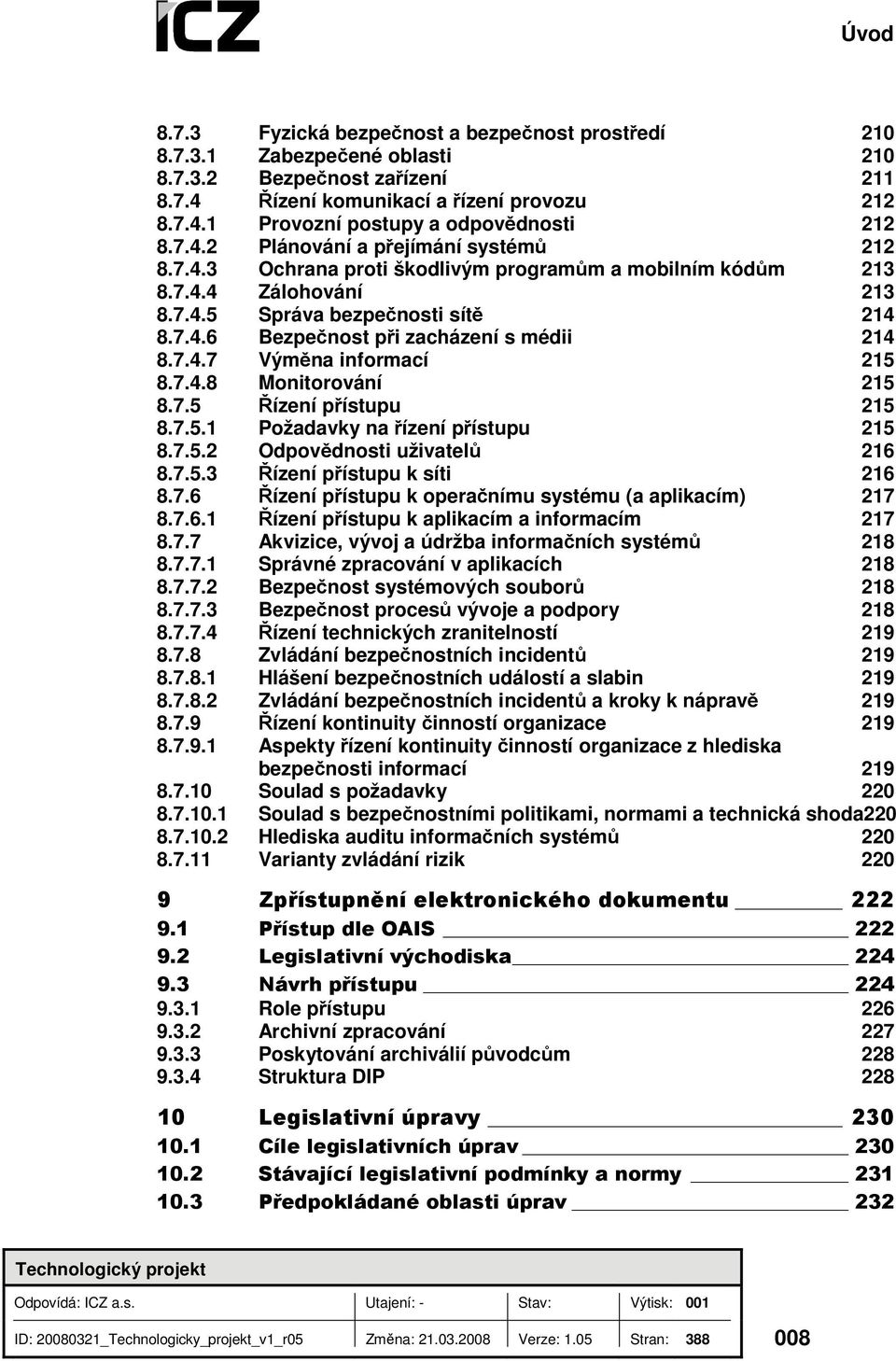 7.4.7 Výměna informací 215 8.7.4.8 Monitorování 215 8.7.5 Řízení přístupu 215 8.7.5.1 Požadavky na řízení přístupu 215 8.7.5.2 Odpovědnosti uživatelů 216 8.7.5.3 Řízení přístupu k síti 216 8.7.6 Řízení přístupu k operačnímu systému (a aplikacím) 217 8.