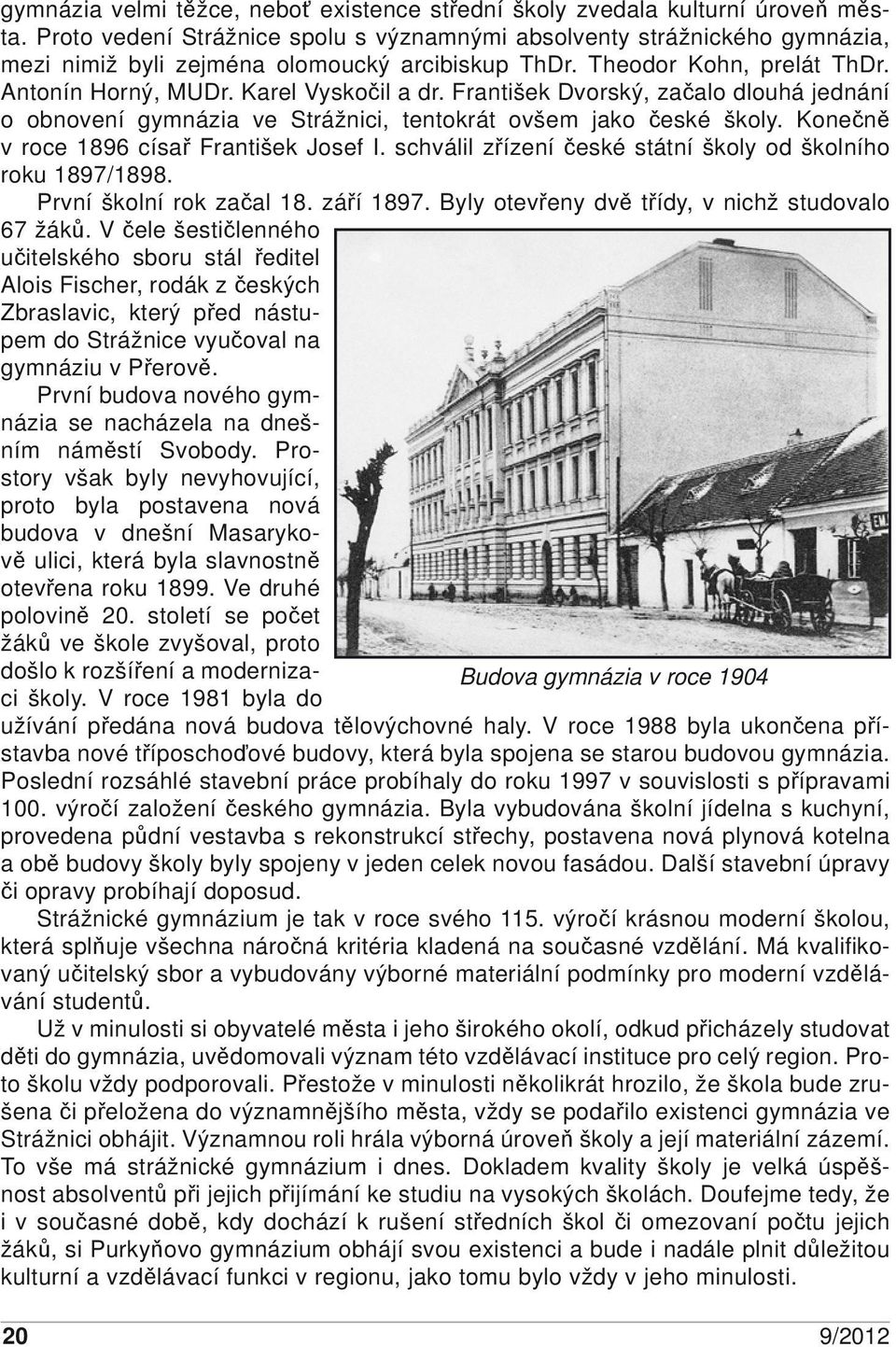 František Dvorský, začalo dlouhá jednání o obnovení gymnázia ve Strážnici, tentokrát ovšem jako české školy. Konečně v roce 1896 císař František Josef I.