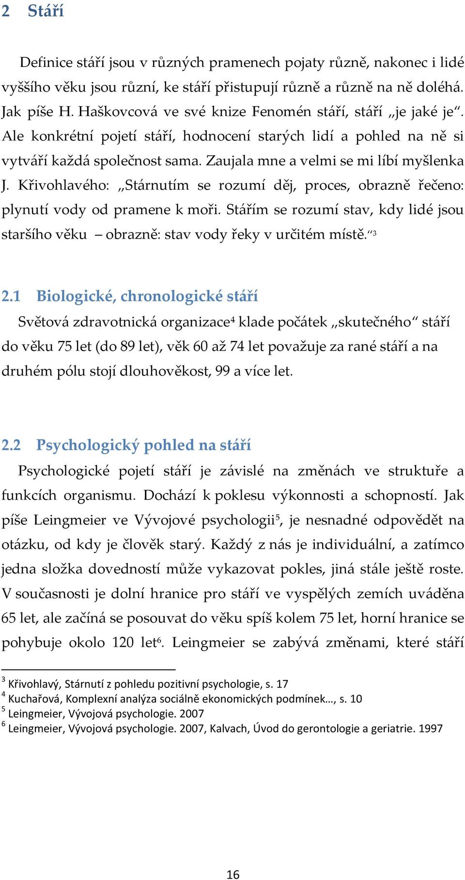 Křivohlavého: Stárnutím se rozumí děj, proces, obrazně řečeno: plynutí vody od pramene k moři. Stářím se rozumí stav, kdy lidé jsou staršího věku obrazně: stav vody řeky v určitém místě. 3 2.