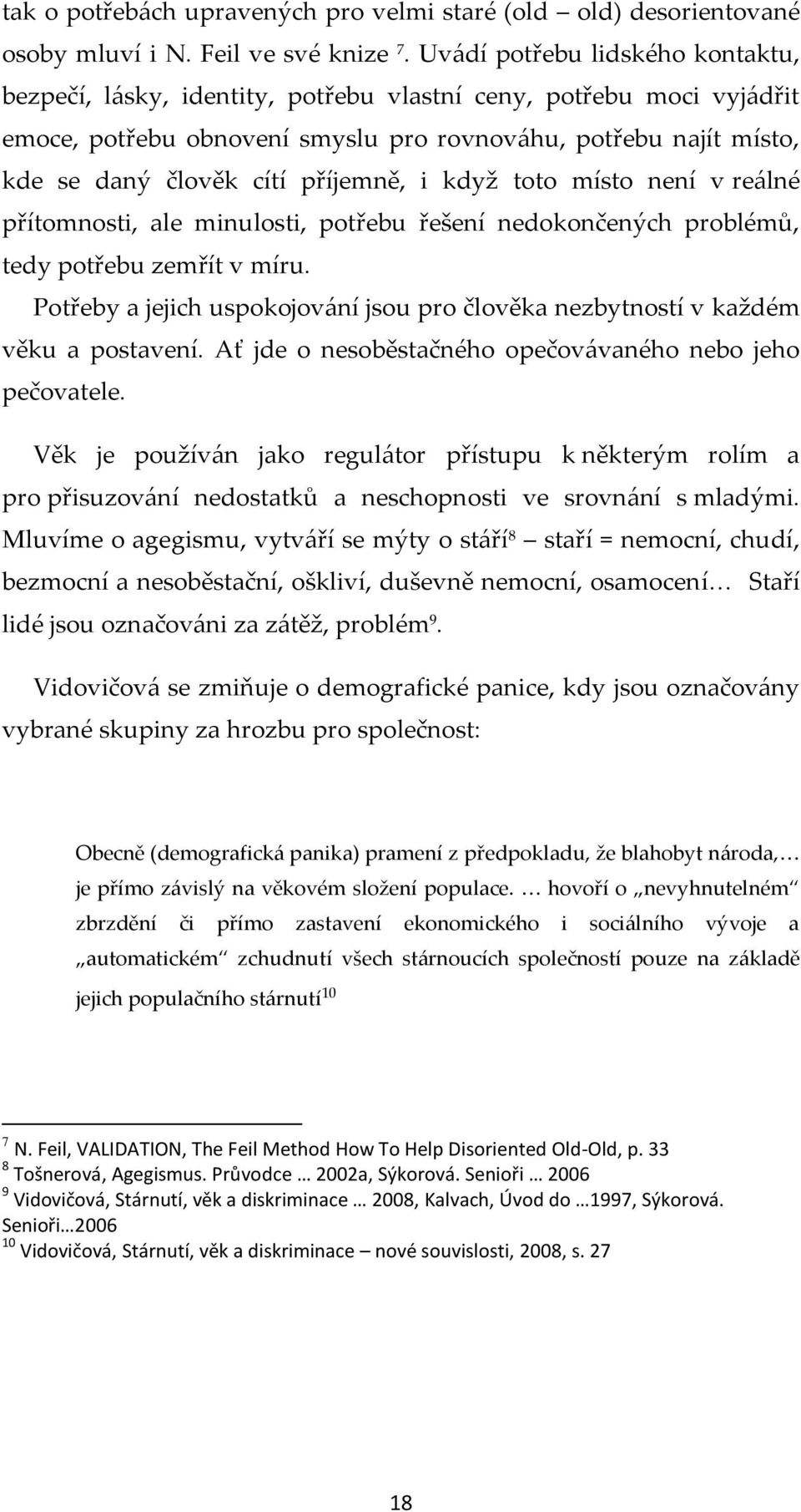 příjemně, i když toto místo není v reálné přítomnosti, ale minulosti, potřebu řešení nedokončených problémů, tedy potřebu zemřít v míru.