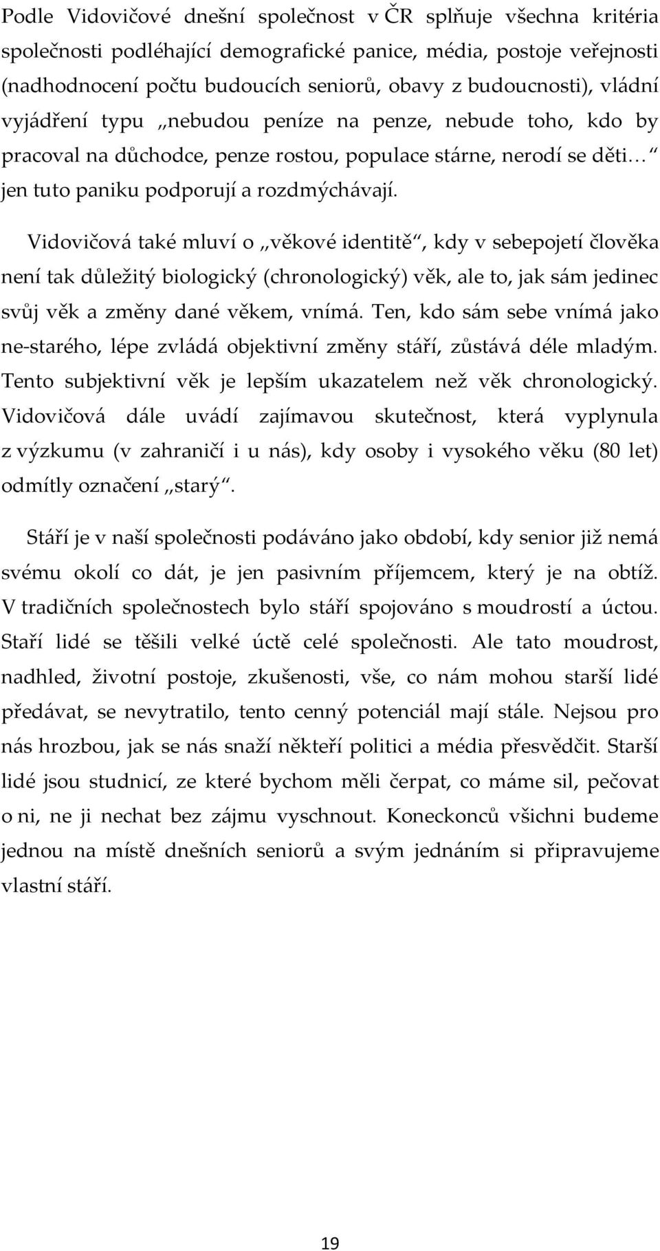 Vidovičová také mluví o věkové identitě, kdy v sebepojetí člověka není tak důležitý biologický (chronologický) věk, ale to, jak sám jedinec svůj věk a změny dané věkem, vnímá.