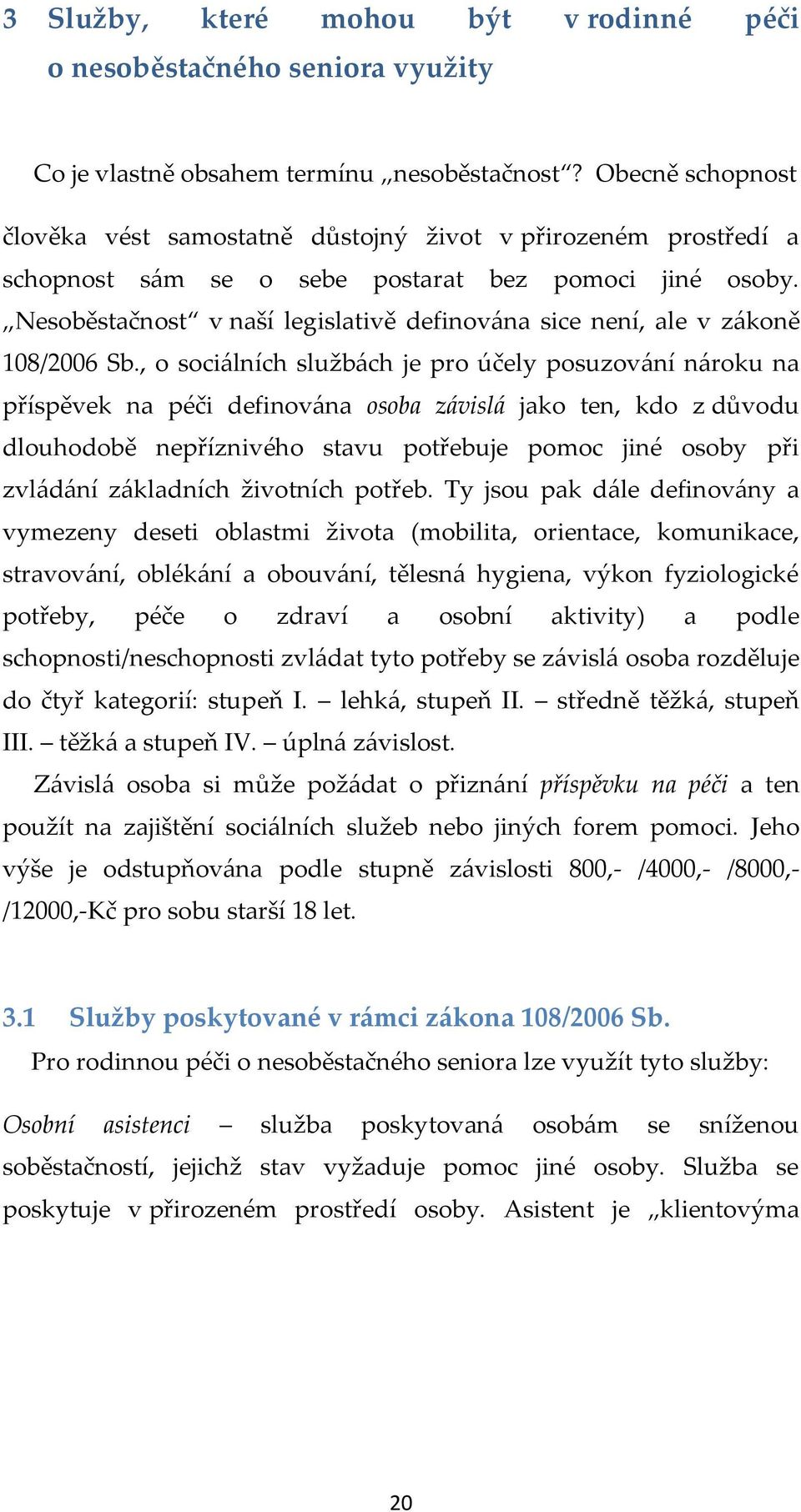 Nesoběstačnost v naší legislativě definována sice není, ale v zákoně 108/2006 Sb.