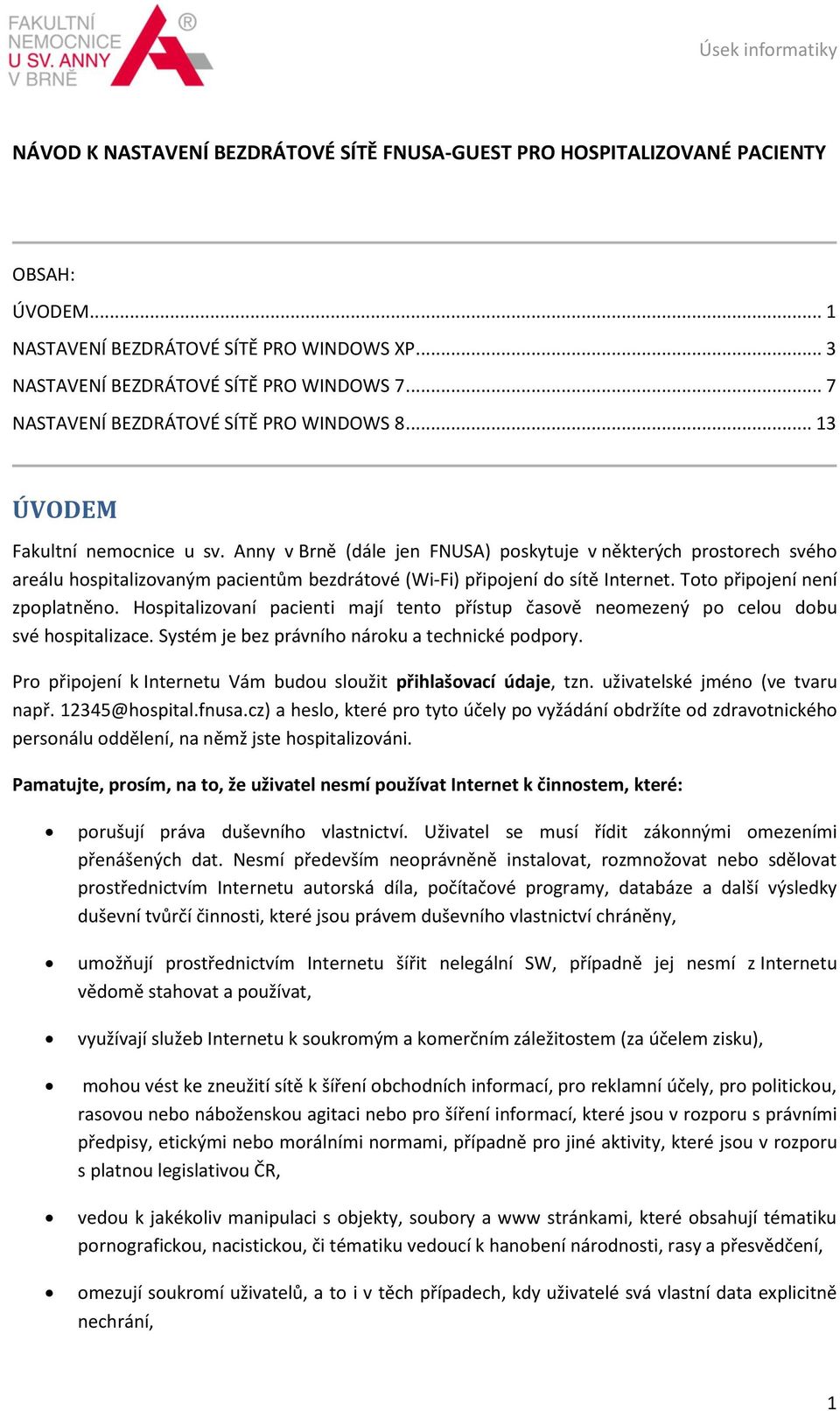 Anny v Brně (dále jen FNUSA) poskytuje v některých prostorech svého areálu hospitalizovaným pacientům bezdrátové (Wi-Fi) připojení do sítě Internet. Toto připojení není zpoplatněno.