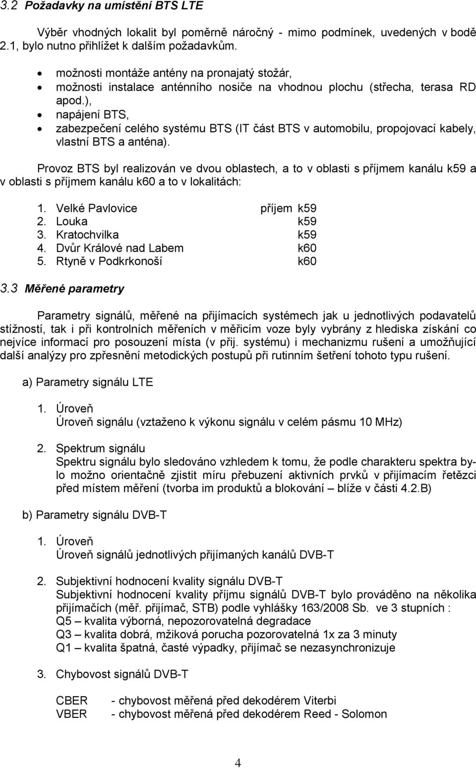 ), napájení BTS, zabezpečení celého systému BTS (IT část BTS v automobilu, propojovací kabely, vlastní BTS a anténa).