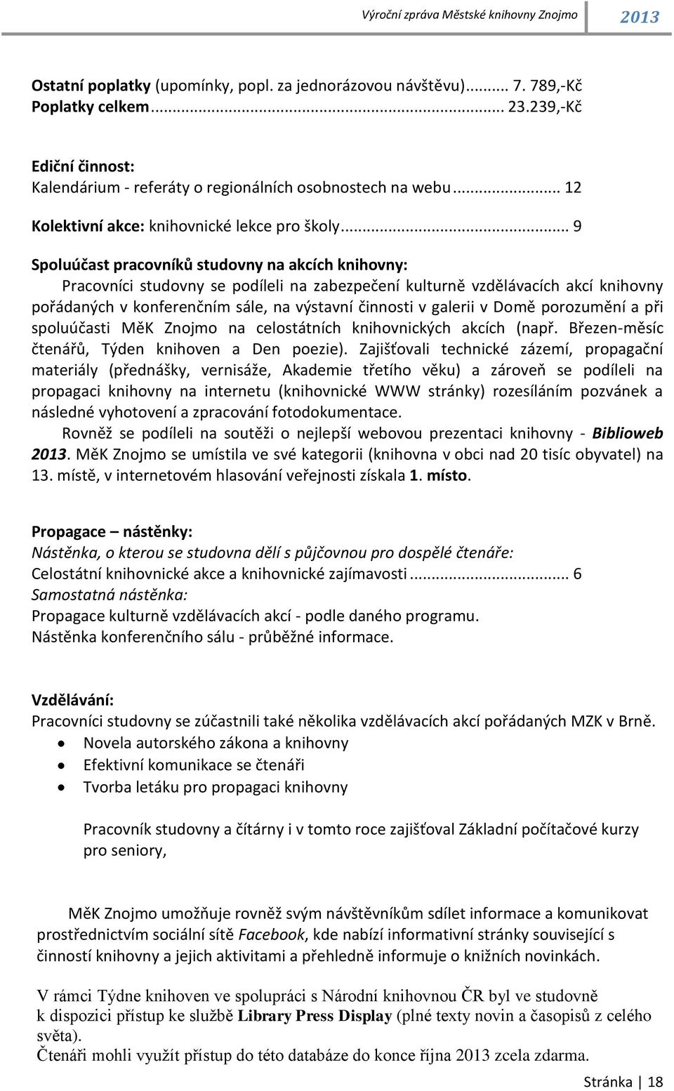 .. 9 Spoluúčast pracovníků studovny na akcích knihovny: Pracovníci studovny se podíleli na zabezpečení kulturně vzdělávacích akcí knihovny pořádaných v konferenčním sále, na výstavní činnosti v