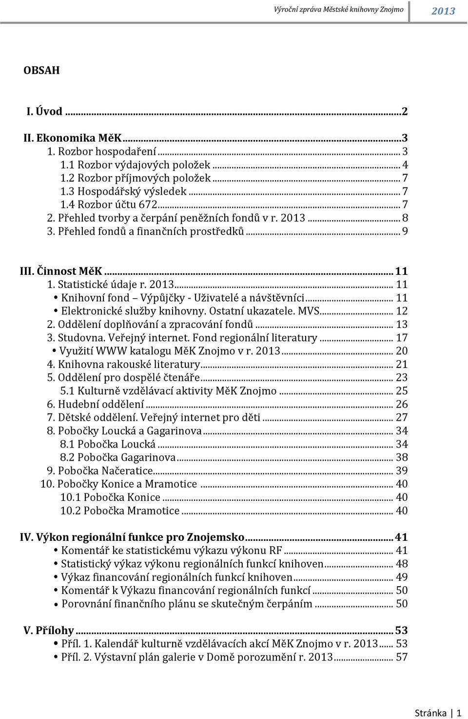 .. 11 Elektronické služby knihovny. Ostatní ukazatele. MVS... 12 2. Oddělení doplňování a zpracování fondů... 13 3. Studovna. Veřejný internet. Fond regionální literatury.