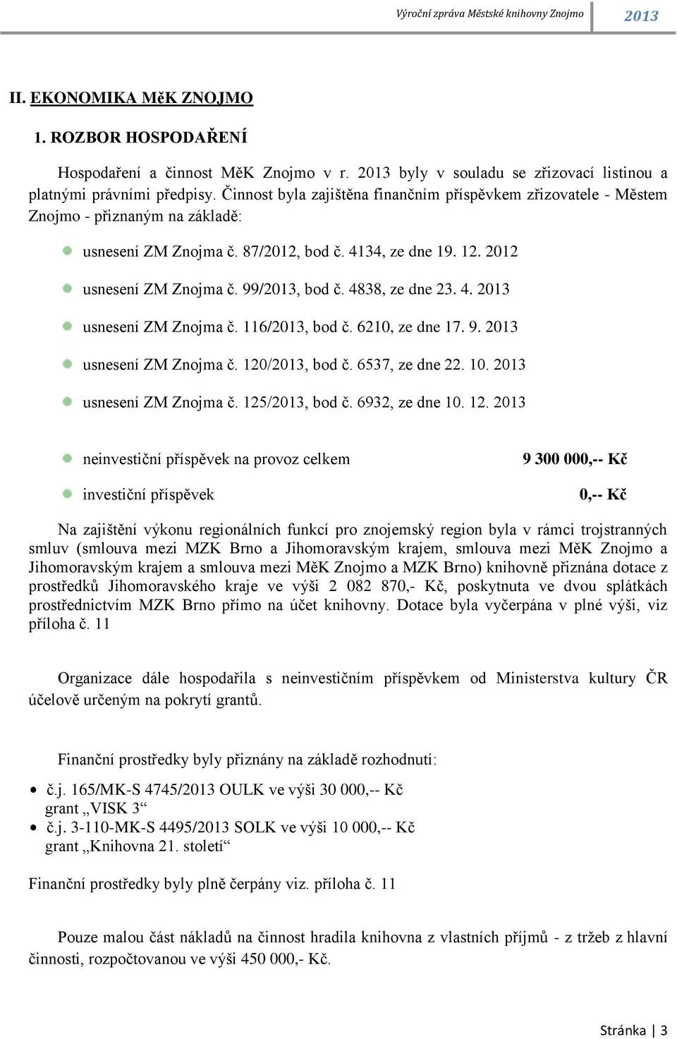 4838, ze dne 23. 4. 2013 usnesení ZM Znojma č. 116/2013, bod č. 6210, ze dne 17. 9. 2013 usnesení ZM Znojma č. 120/2013, bod č. 6537, ze dne 22. 10. 2013 usnesení ZM Znojma č. 125/2013, bod č.