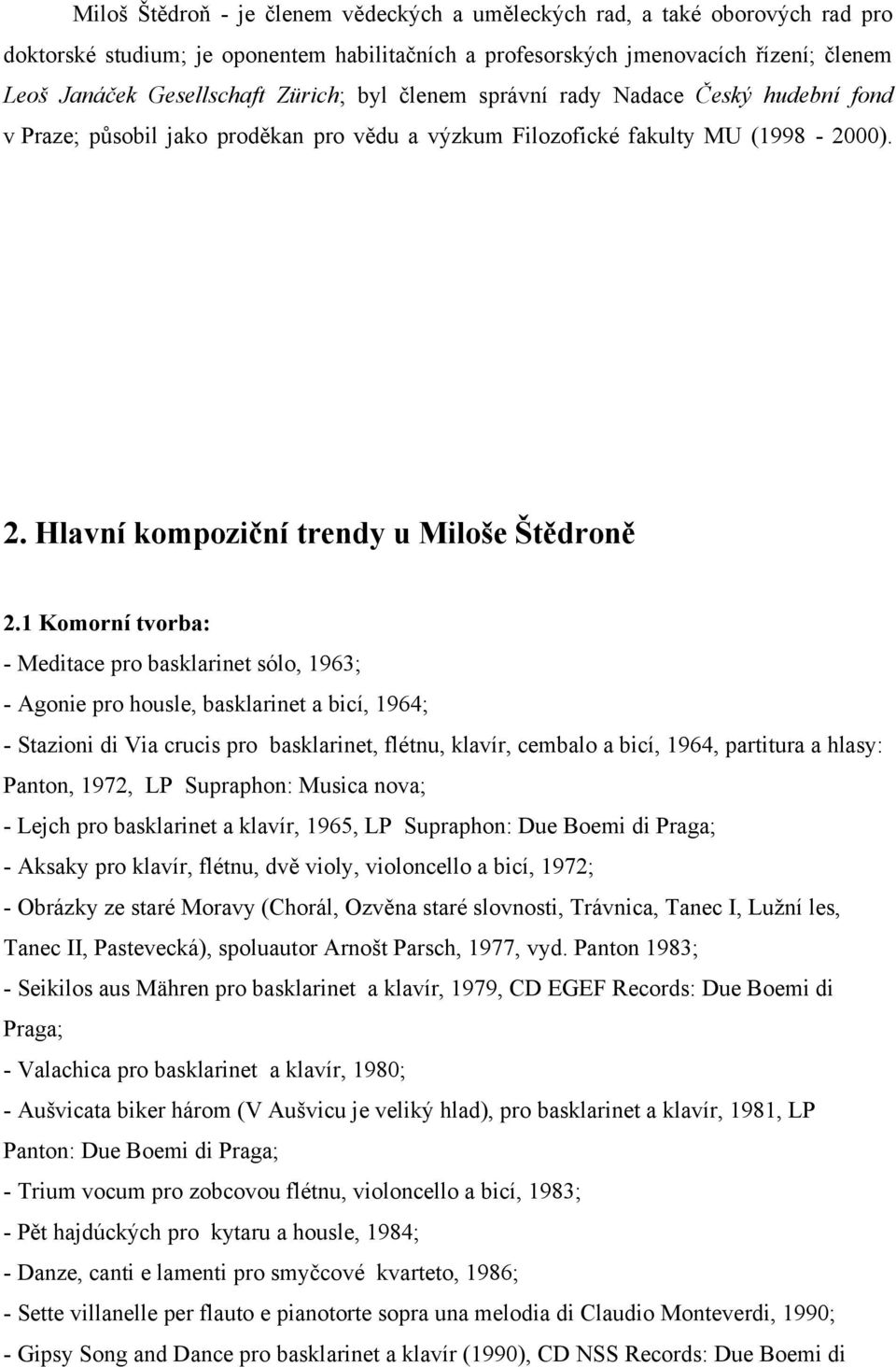 1 Komorní tvorba: - Meditace pro basklarinet sólo, 1963; - Agonie pro housle, basklarinet a bicí, 1964; - Stazioni di Via crucis pro basklarinet, flétnu, klavír, cembalo a bicí, 1964, partitura a