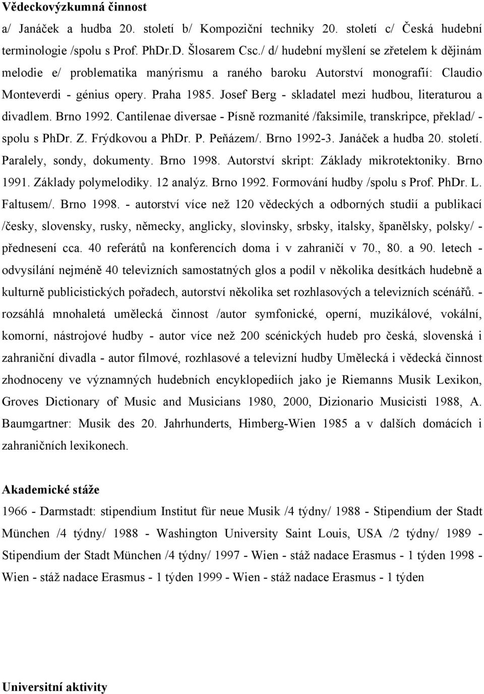 Josef Berg - skladatel mezi hudbou, literaturou a divadlem. Brno 1992. Cantilenae diversae - Písně rozmanité /faksimile, transkripce, překlad/ - spolu s PhDr. Z. Frýdkovou a PhDr. P. Peňázem/.