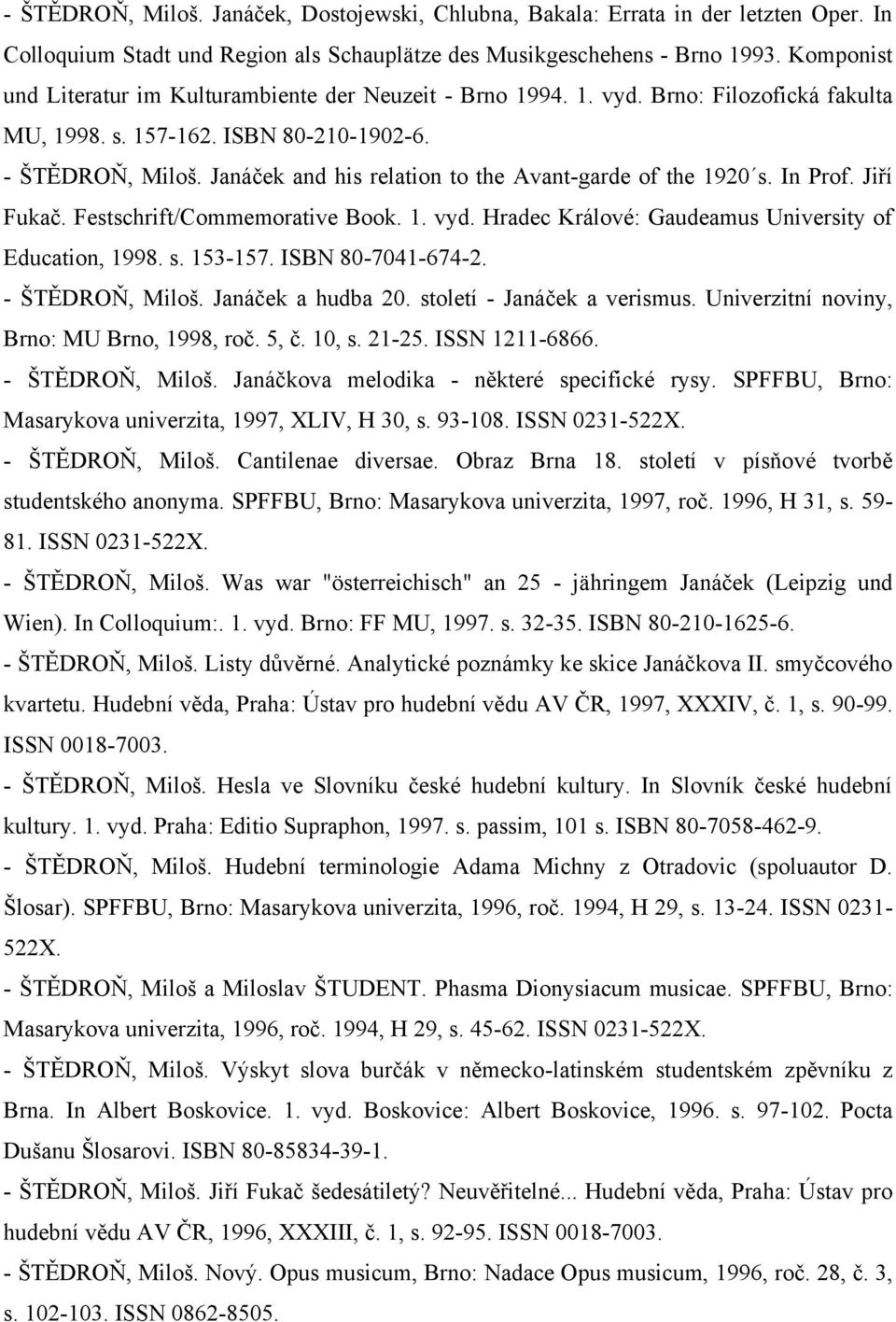 Janáček and his relation to the Avant-garde of the 1920 s. In Prof. Jiří Fukač. Festschrift/Commemorative Book. 1. vyd. Hradec Králové: Gaudeamus University of Education, 1998. s. 153-157.