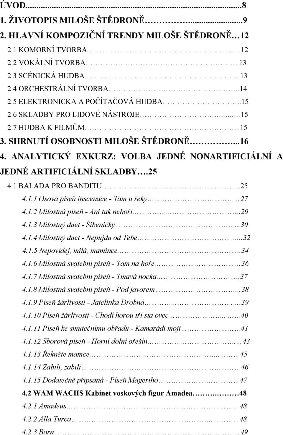 ANALYTICKÝ EXKURZ: VOLBA JEDNÉ NONARTIFICIÁLNÍ A JEDNÉ ARTIFICIÁLNÍ SKLADBY.25 4.1 BALADA PRO BANDITU..25 4.1.1 Osová píseň inscenace - Tam u řeky 27 4.1.2 Milostná píseň - Ani tak nehoří.29 4.1.3 Milostný duet - Šibeničky.