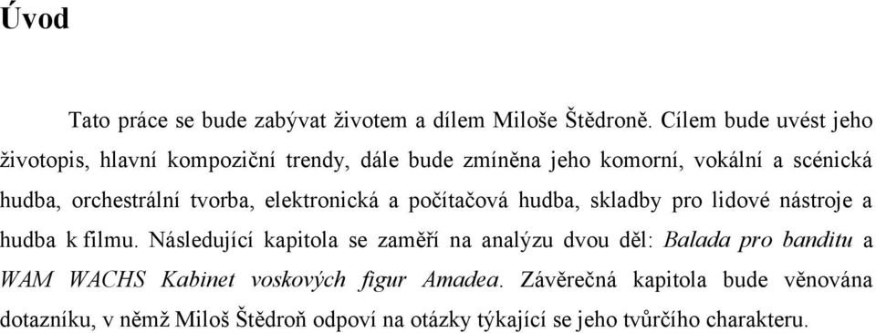 orchestrální tvorba, elektronická a počítačová hudba, skladby pro lidové nástroje a hudba k filmu.