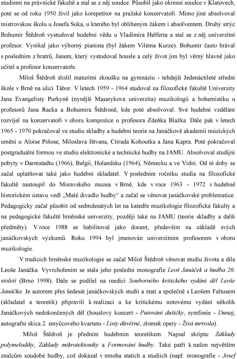 Druhý strýc Bohumír Štědroň vystudoval hudební vědu u Vladimíra Helferta a stal se z něj univerzitní profesor. Vynikal jako výborný pianista (byl ţákem Viléma Kurze).