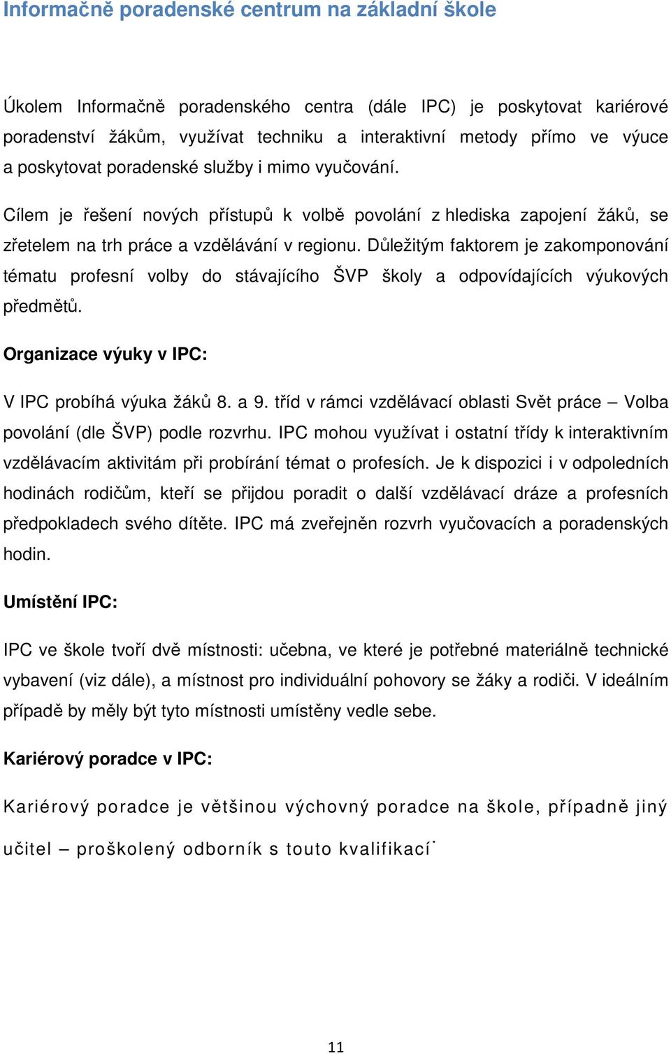 Důležitým faktorem je zakomponování tématu profesní volby do stávajícího ŠVP školy a odpovídajících výukových předmětů. Organizace výuky v IPC: V IPC probíhá výuka žáků 8. a 9.