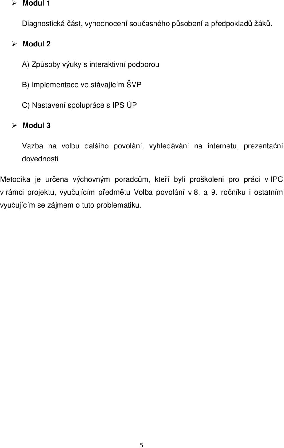 3 Vazba na volbu dalšího povolání, vyhledávání na internetu, prezentační dovednosti Metodika je určena výchovným