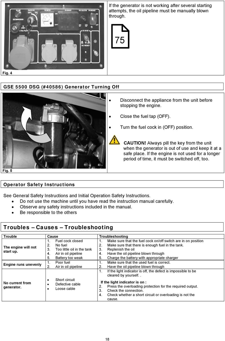 Always pill the key from the unit when the generator is out of use and keep it at a safe place. If the engine is not used for a longer period of time, it must be switched off, too. Fig.