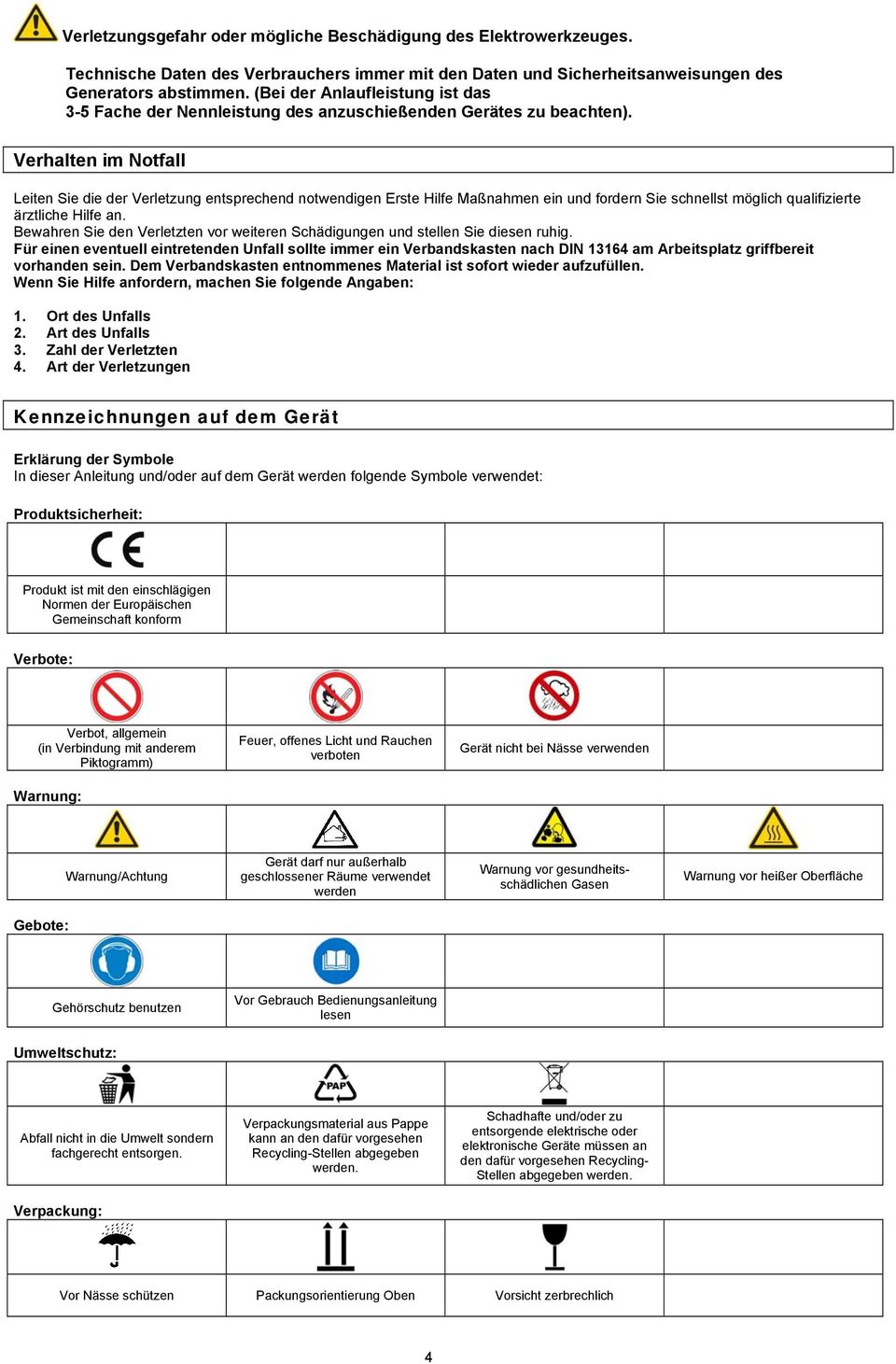 Verhalten im Notfall Leiten Sie die der Verletzung entsprechend notwendigen Erste Hilfe Maßnahmen ein und fordern Sie schnellst möglich qualifizierte ärztliche Hilfe an.