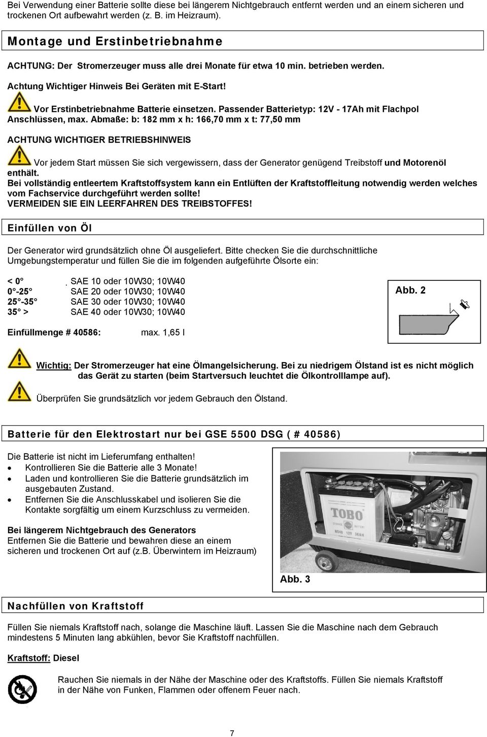 Vor Erstinbetriebnahme Batterie einsetzen. Passender Batterietyp: 12V - 17Ah mit Flachpol Anschlüssen, max.