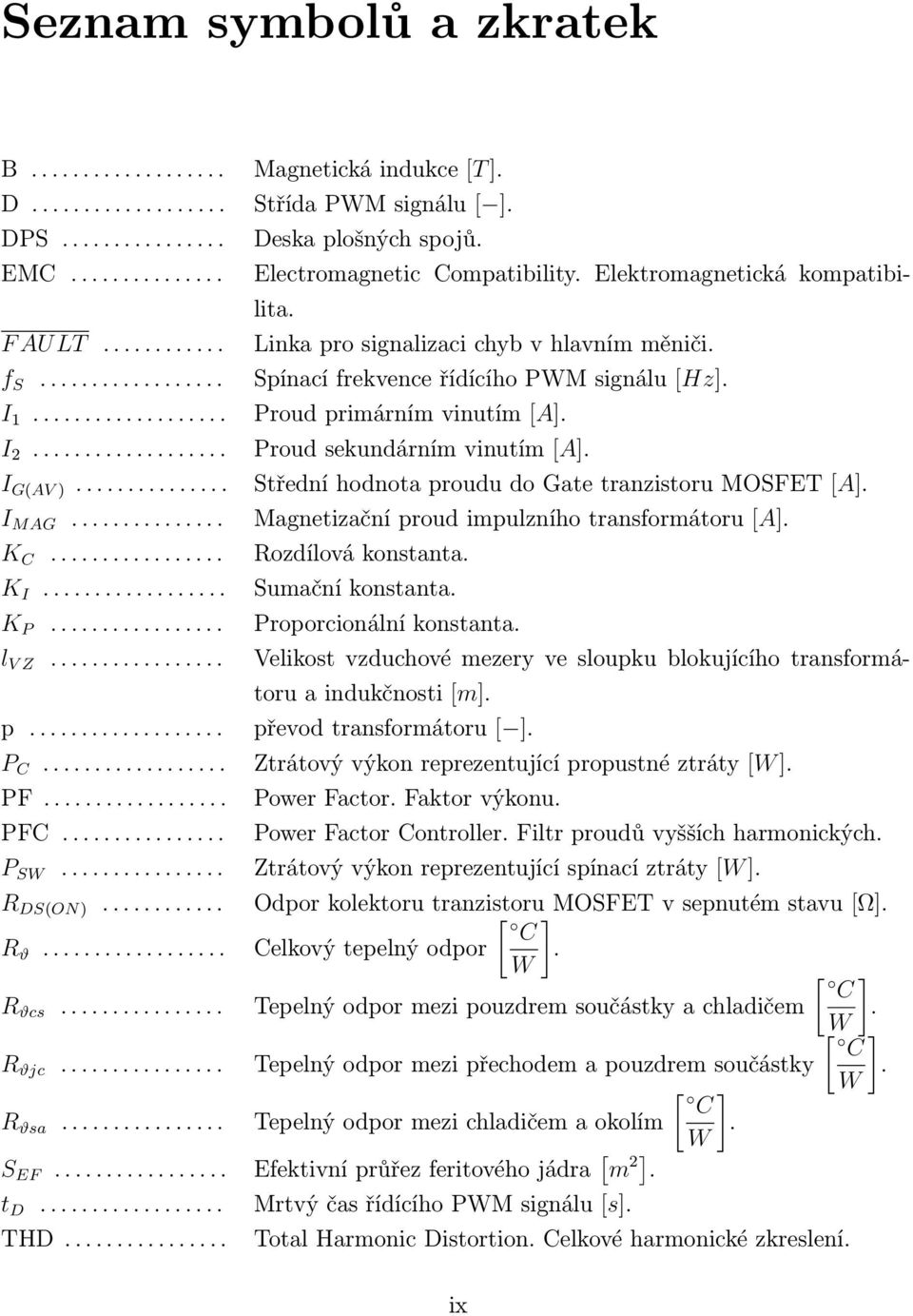 .................. Proud primárním vinutím [A]. I 2................... Proud sekundárním vinutím [A]. I G(AV )............... Střední hodnota proudu do Gate tranzistoru MOSFET [A]. I MAG.