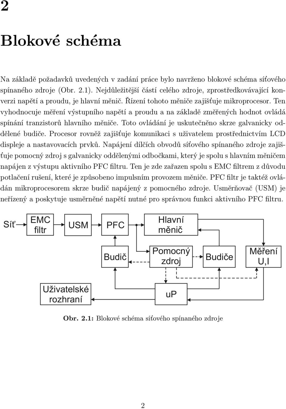 Ten vyhodnocuje měření výstupního napětí a proudu a na základě změřených hodnot ovládá spínání tranzistorů hlavního měniče. Toto ovládání je uskutečněno skrze galvanicky oddělené budiče.