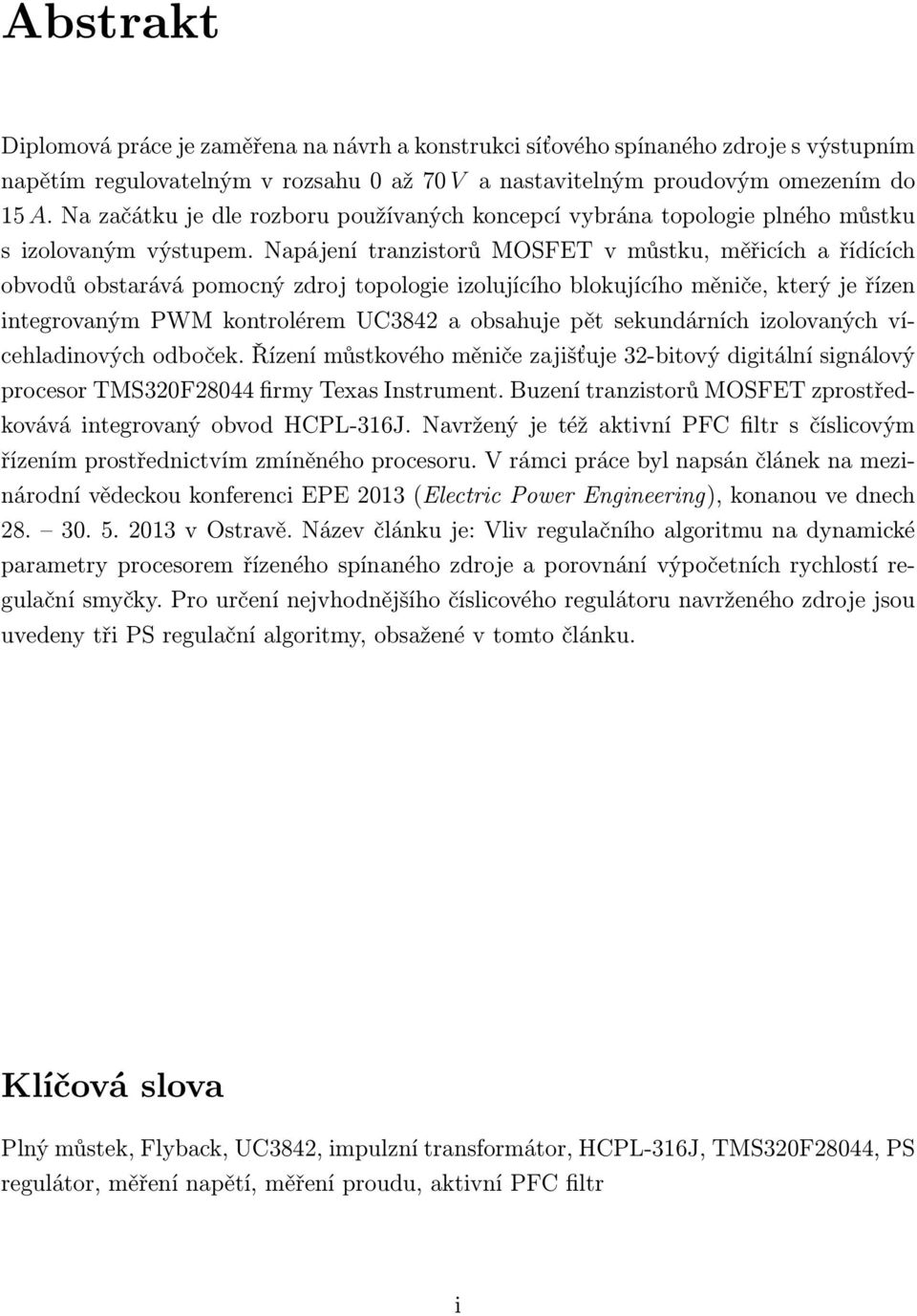 Napájení tranzistorů MOSFET v můstku, měřicích a řídících obvodů obstarává pomocný zdroj topologie izolujícího blokujícího měniče, který je řízen integrovaným PWM kontrolérem UC3842 a obsahuje pět