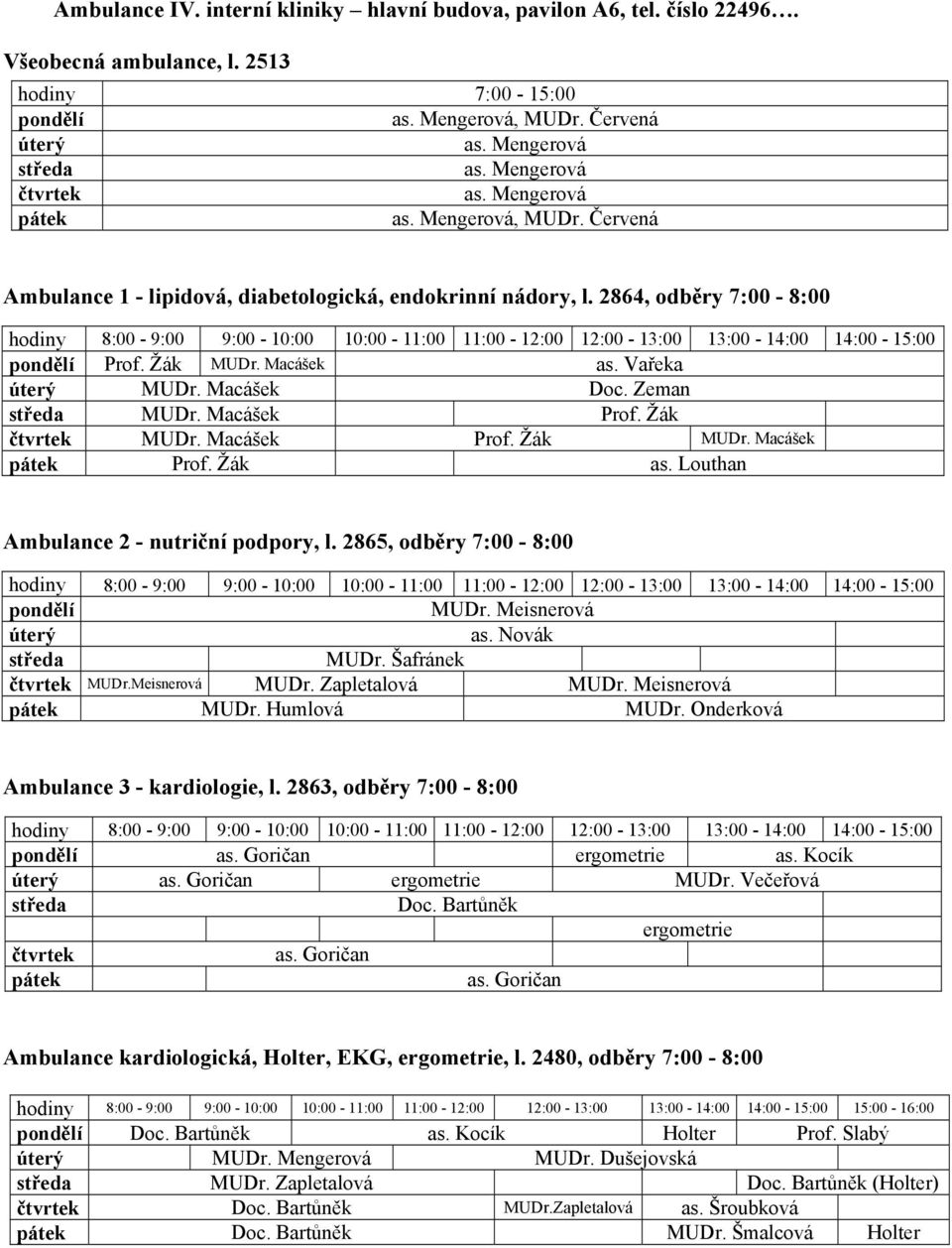 2864, odběry 7:00-8:00 12:00-13:00 13:00-14:00 14:00-15:00 Prof. Žák MUDr. Macášek as. Vařeka MUDr. Macášek Doc. Zeman MUDr. Macášek Prof. Žák MUDr. Macášek Prof. Žák MUDr. Macášek Prof. Žák as.