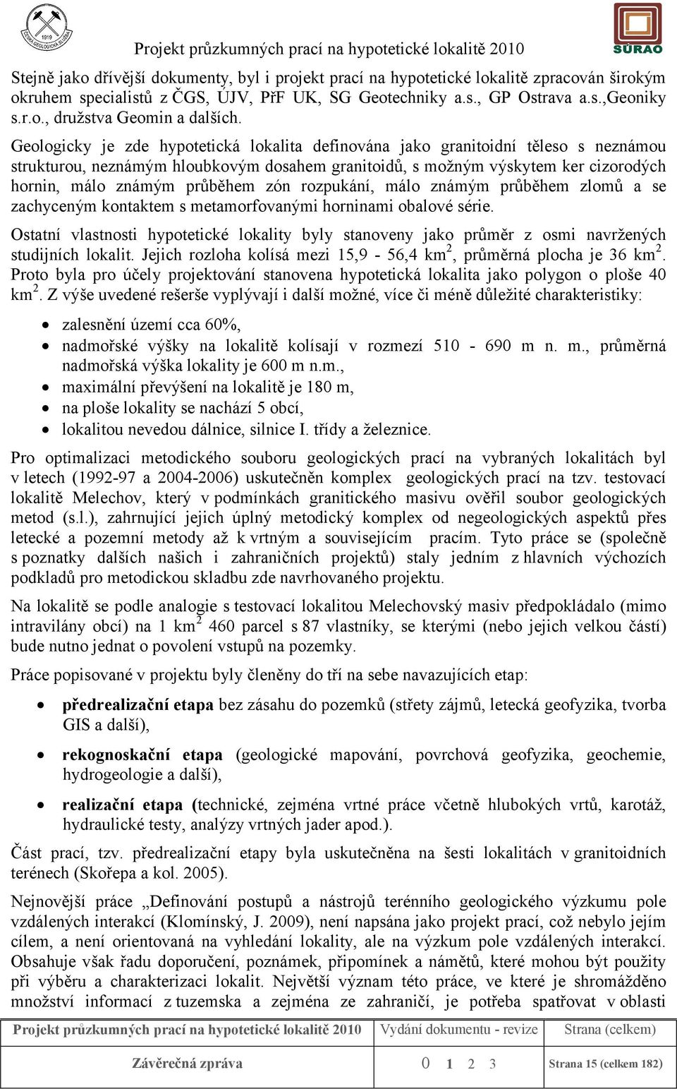 zón rozpukání, málo známým průběhem zlomů a se zachyceným kontaktem s metamorfovanými horninami obalové série.