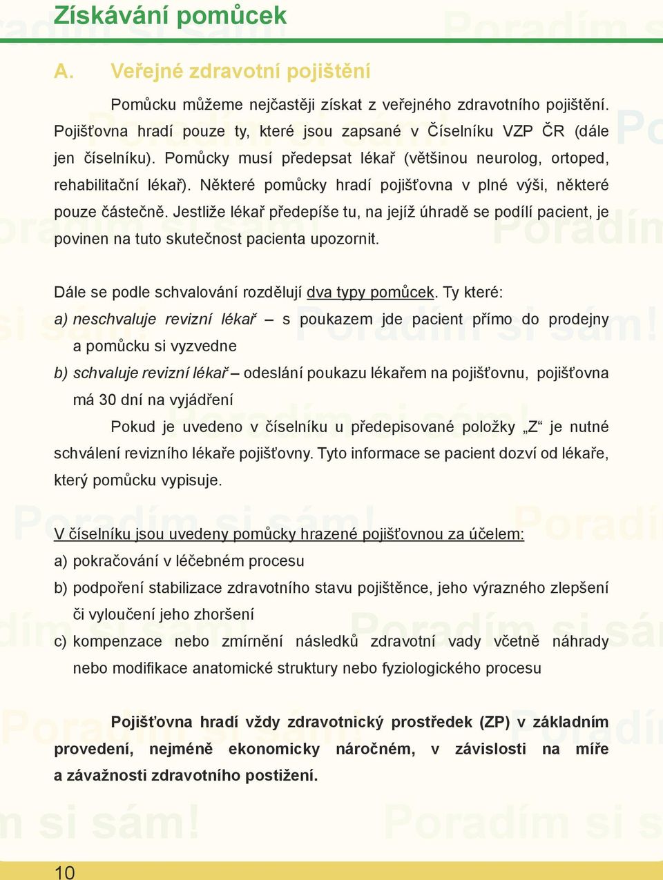 Některé pomůcky hradí pojišťovna v plné výši, některé radím s či vyloučení jeho zhoršení ím s oradím s s pouze částečně.