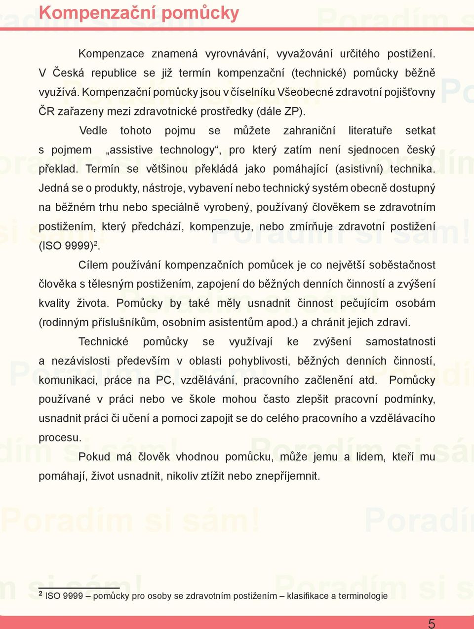 Vedle tohoto pojmu se můžete zahraniční literatuře setkat assistive technology, pro který zatím není sjednocen český překlad. Termín se většinou překládá jako pomáhající (asistivní) technika.