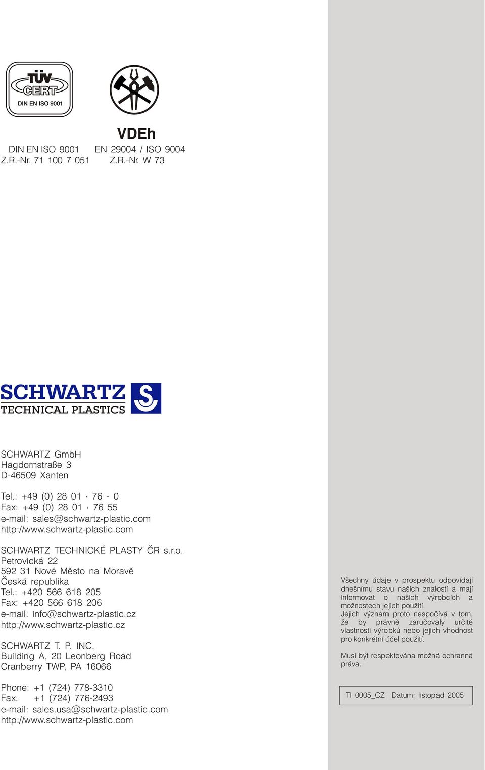 : +420 566 618 205 Fax: +420 566 618 206 e-mail: info@schwartz-plastic.cz http://www.schwartz-plastic.cz SCHWARTZ T. P. INC.