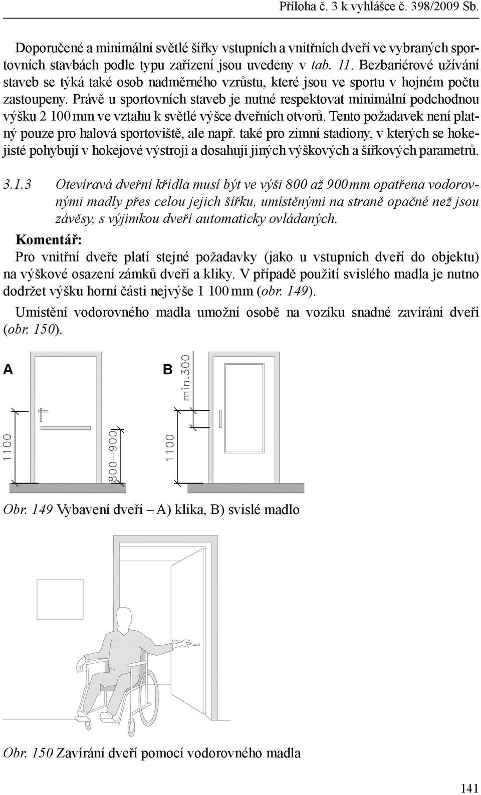 Právě u sportovních staveb je nutné respektovat minimální podchodnou výšku 2 100 mm ve vztahu k světlé výšce dveřních otvorů. Tento požadavek není platný pouze pro halová sportoviště, ale např.