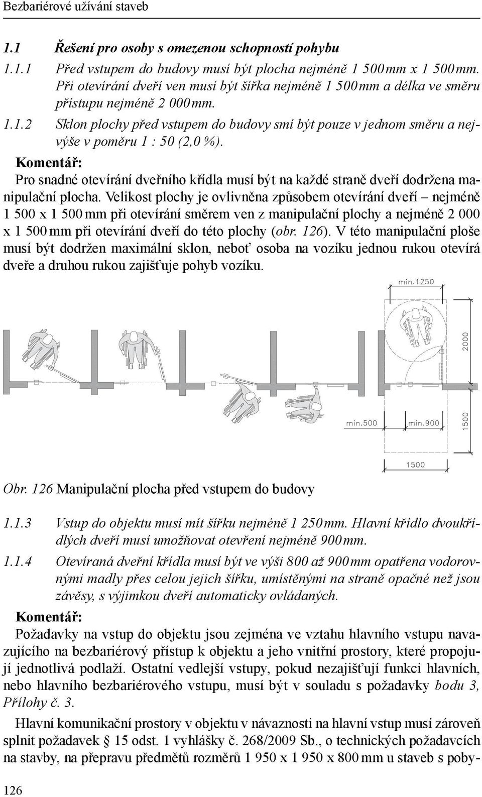 Pro snadné otevírání dveřního křídla musí být na každé straně dveří dodržena manipulační plocha.