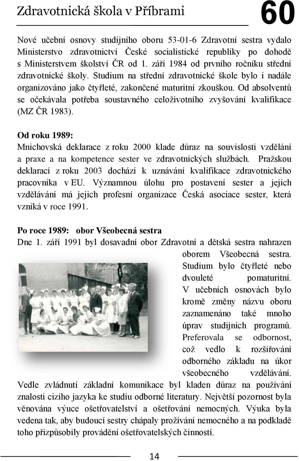 Od absolventů se očekávala potřeba soustavného celoţivotního zvyšování kvalifikace (MZ ČR 1983).