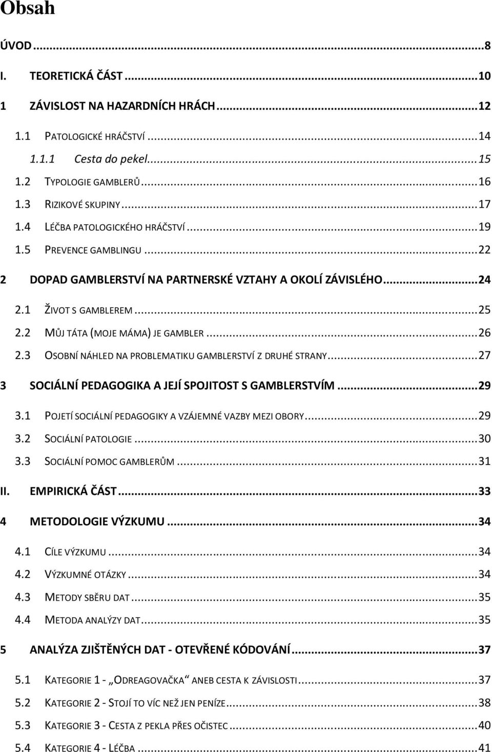 .. 26 2.3 OSOBNÍ NÁHLED NA PROBLEMATIKU GAMBLERSTVÍ Z DRUHÉ STRANY... 27 3 SOCIÁLNÍ PEDAGOGIKA A JEJÍ SPOJITOST S GAMBLERSTVÍM... 29 3.1 POJETÍ SOCIÁLNÍ PEDAGOGIKY A VZÁJEMNÉ VAZBY MEZI OBORY... 29 3.2 SOCIÁLNÍ PATOLOGIE.