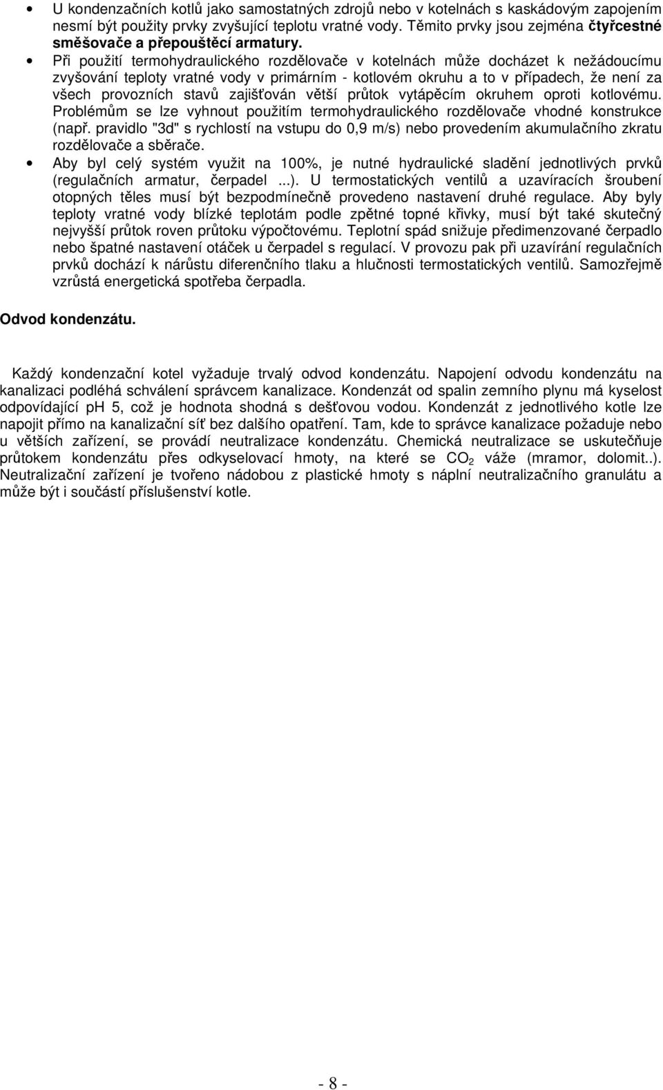 Při použití termohydraulického rozdělovače v kotelnách může docházet k nežádoucímu zvyšování teploty vratné vody v primárním - kotlovém okruhu a to v případech, že není za všech provozních stavů
