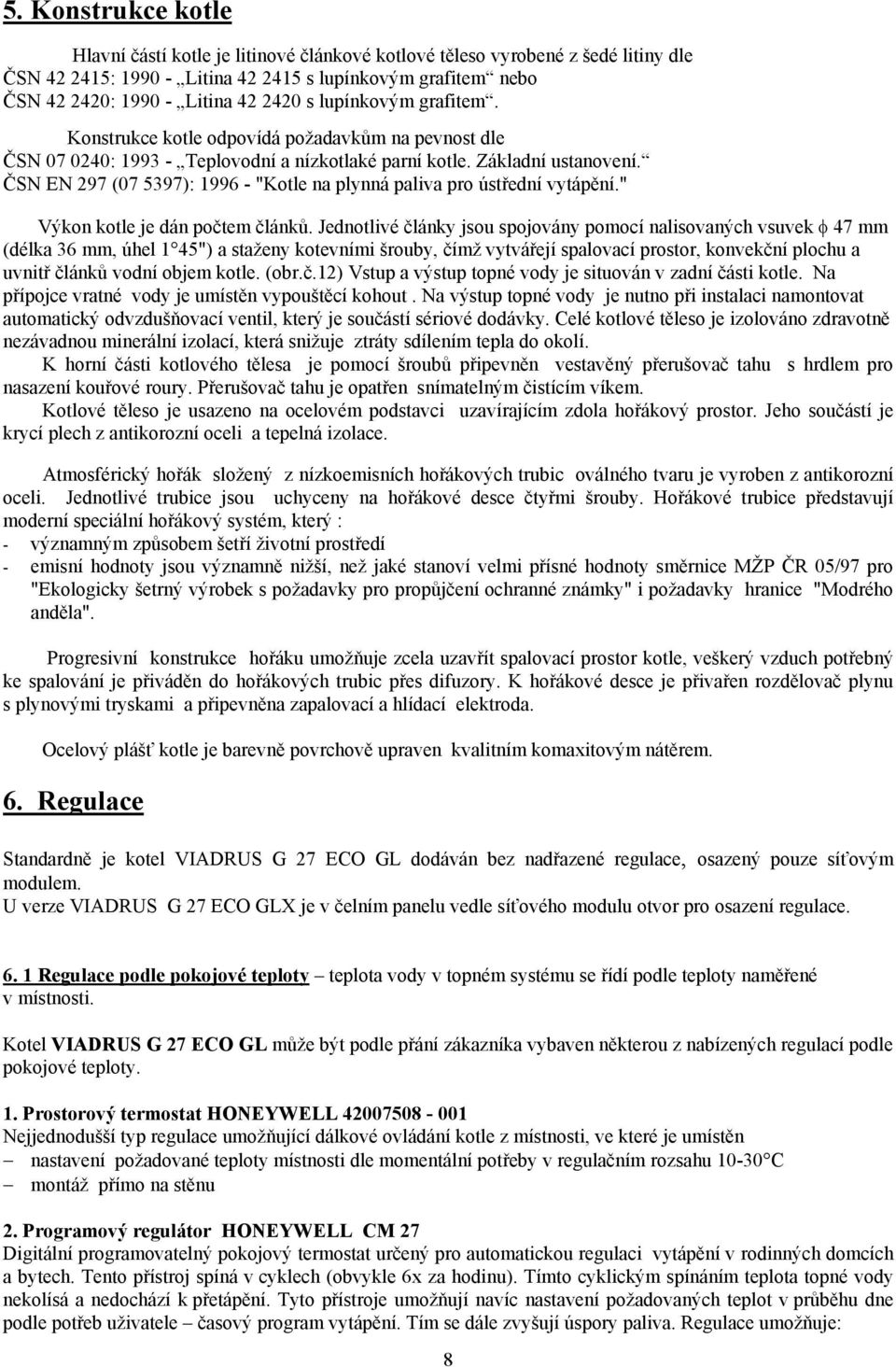 ČSN EN 297 (07 5397): 1996 - "Kotle na plynná paliva pro ústřední vytápění." Výkon kotle je dán počtem článků.