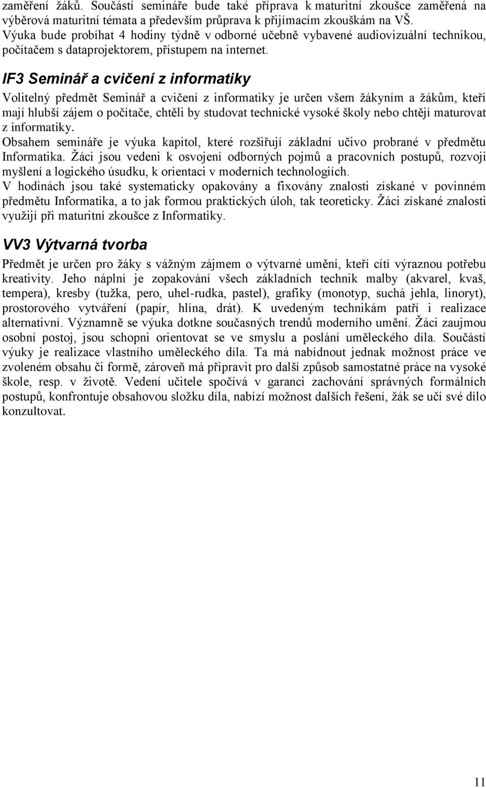 IF3 Seminář a cvičení z informatiky Volitelný předmět Seminář a cvičení z informatiky je určen všem žákyním a žákům, kteří mají hlubší zájem o počítače, chtěli by studovat technické vysoké školy nebo