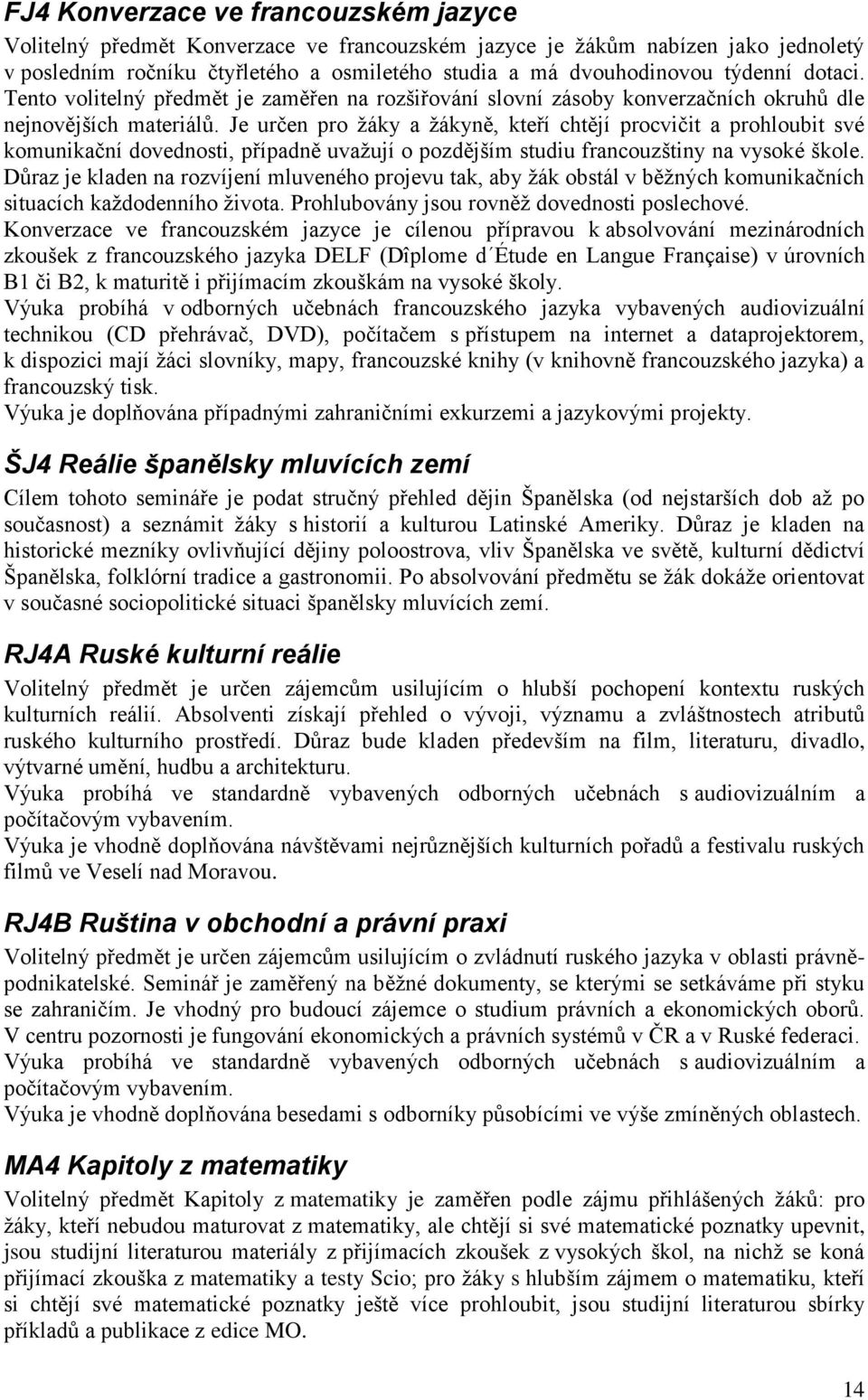 Je určen pro žáky a žákyně, kteří chtějí procvičit a prohloubit své komunikační dovednosti, případně uvažují o pozdějším studiu francouzštiny na vysoké škole.