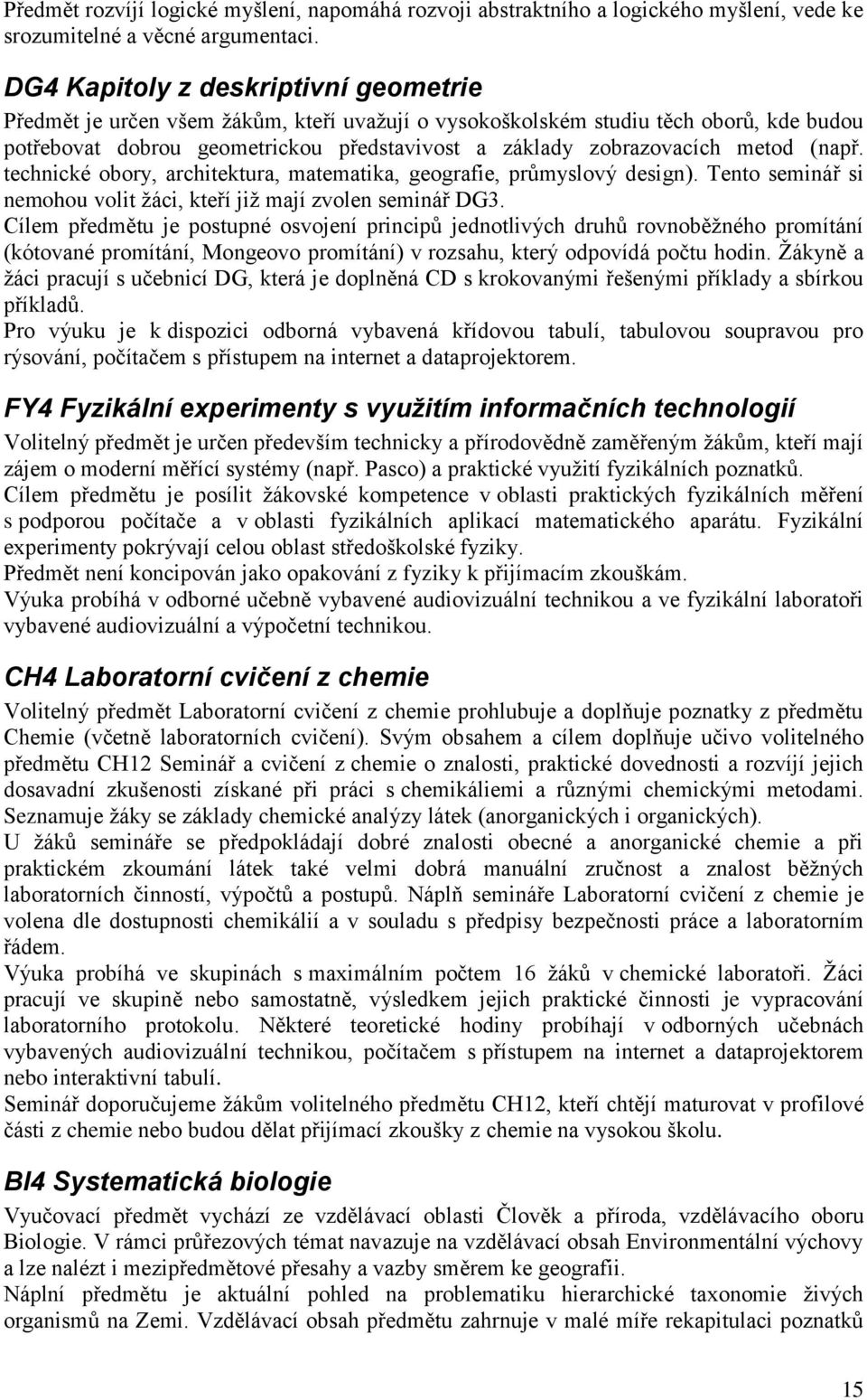 metod (např. technické obory, architektura, matematika, geografie, průmyslový design). Tento seminář si nemohou volit žáci, kteří již mají zvolen seminář DG3.