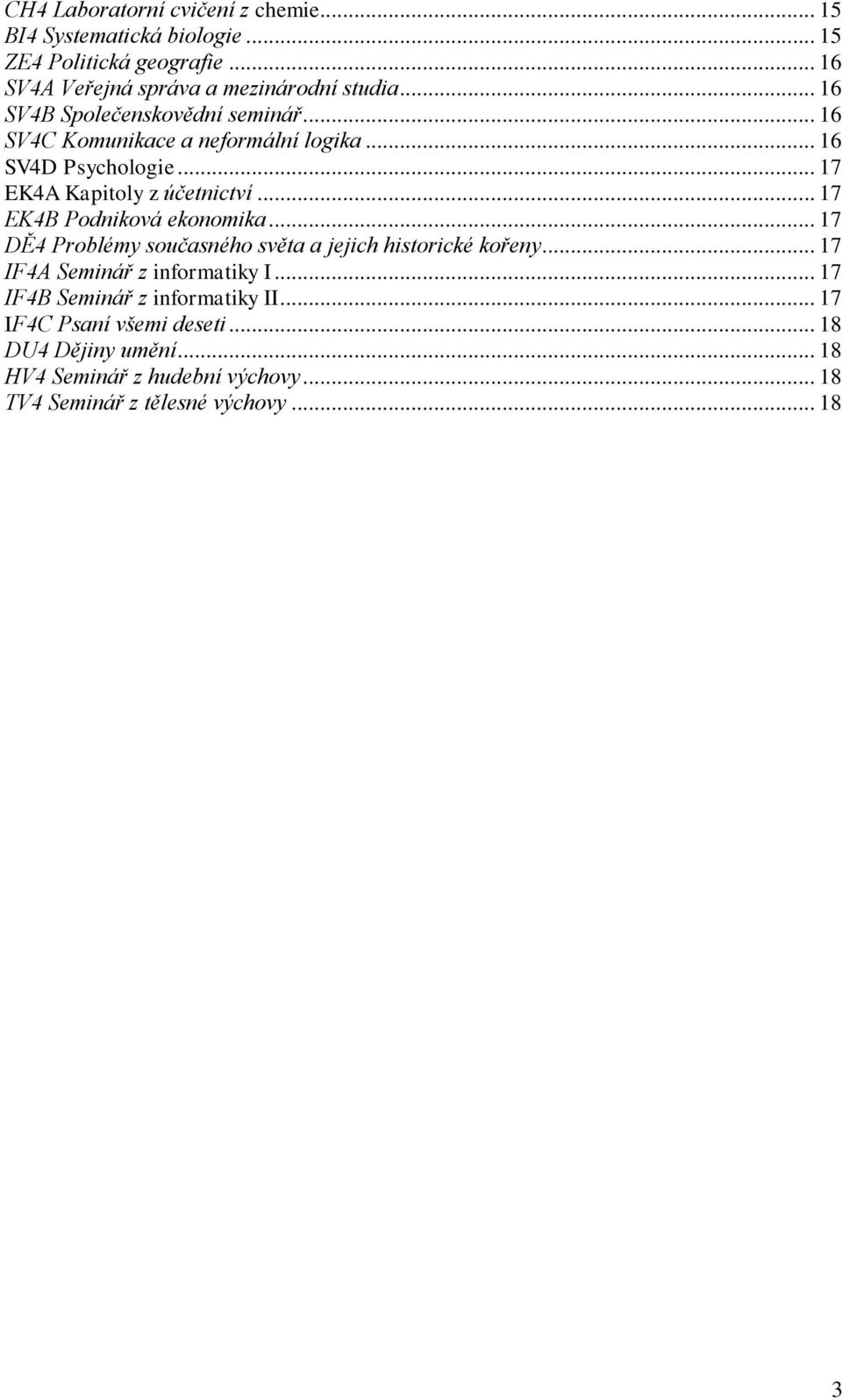 .. 17 EK4B Podniková ekonomika... 17 DĚ4 Problémy současného světa a jejich historické kořeny... 17 IF4A Seminář z informatiky I.